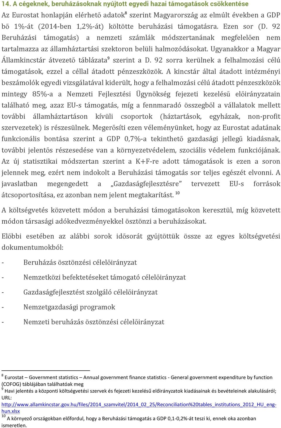 Ugyanakkor a Magyar Államkincstár átvezető táblázata 9 szerint a D. 92 sorra kerülnek a felhalmozási célú támogatások, ezzel a céllal átadott pénzeszközök.