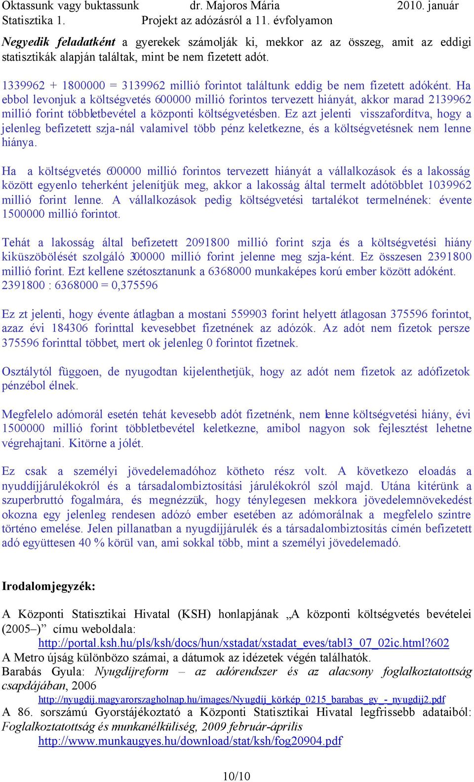 Ha ebbol levonjuk a költségvetés 600000 millió forintos tervezett hiányát, akkor marad 2139962 millió forint többletbevétel a központi költségvetésben.