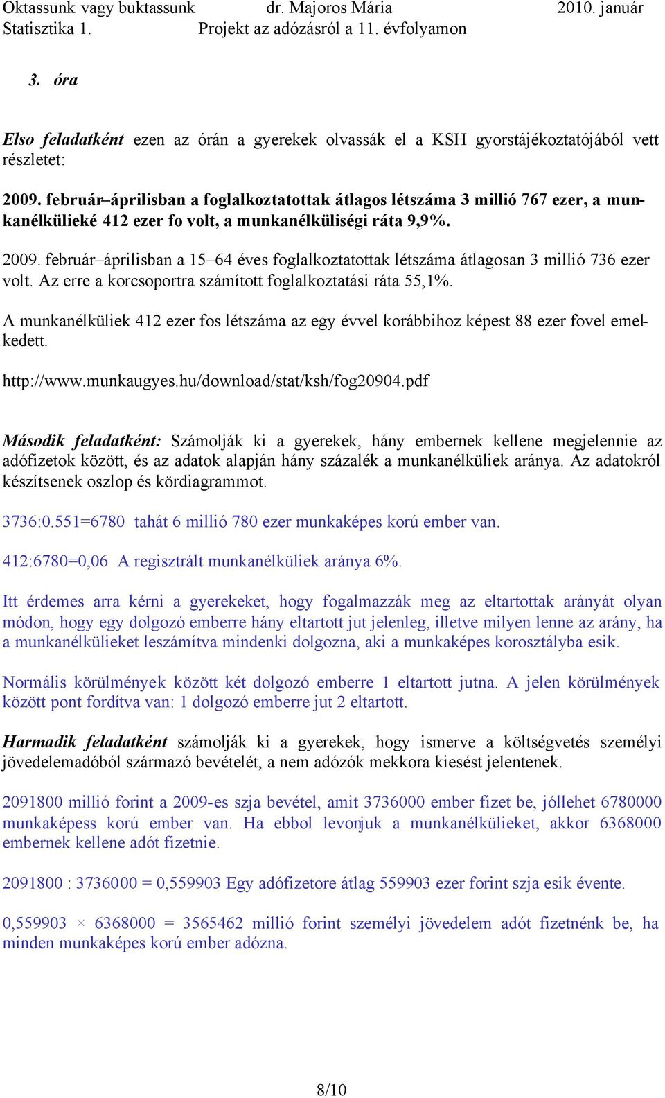 február áprilisban a 15 64 éves foglalkoztatottak létszáma átlagosan 3 millió 736 ezer volt. Az erre a korcsoportra számított foglalkoztatási ráta 55,1%.