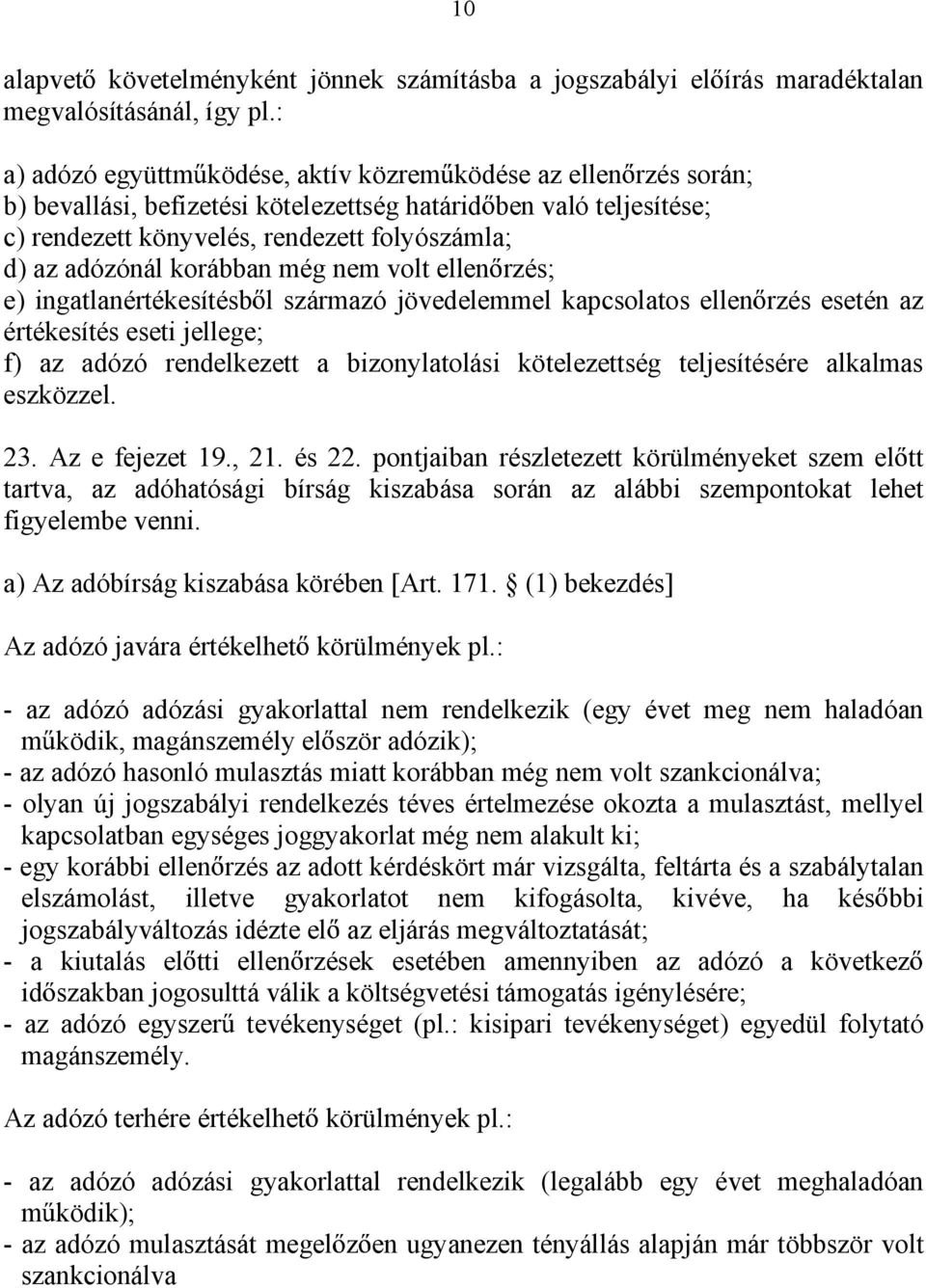 korábban még nem volt ellen rzés; e) ingatlanértékesítésb l származó jövedelemmel kapcsolatos ellen rzés esetén az értékesítés eseti jellege; f) az adózó rendelkezett a bizonylatolási kötelezettség