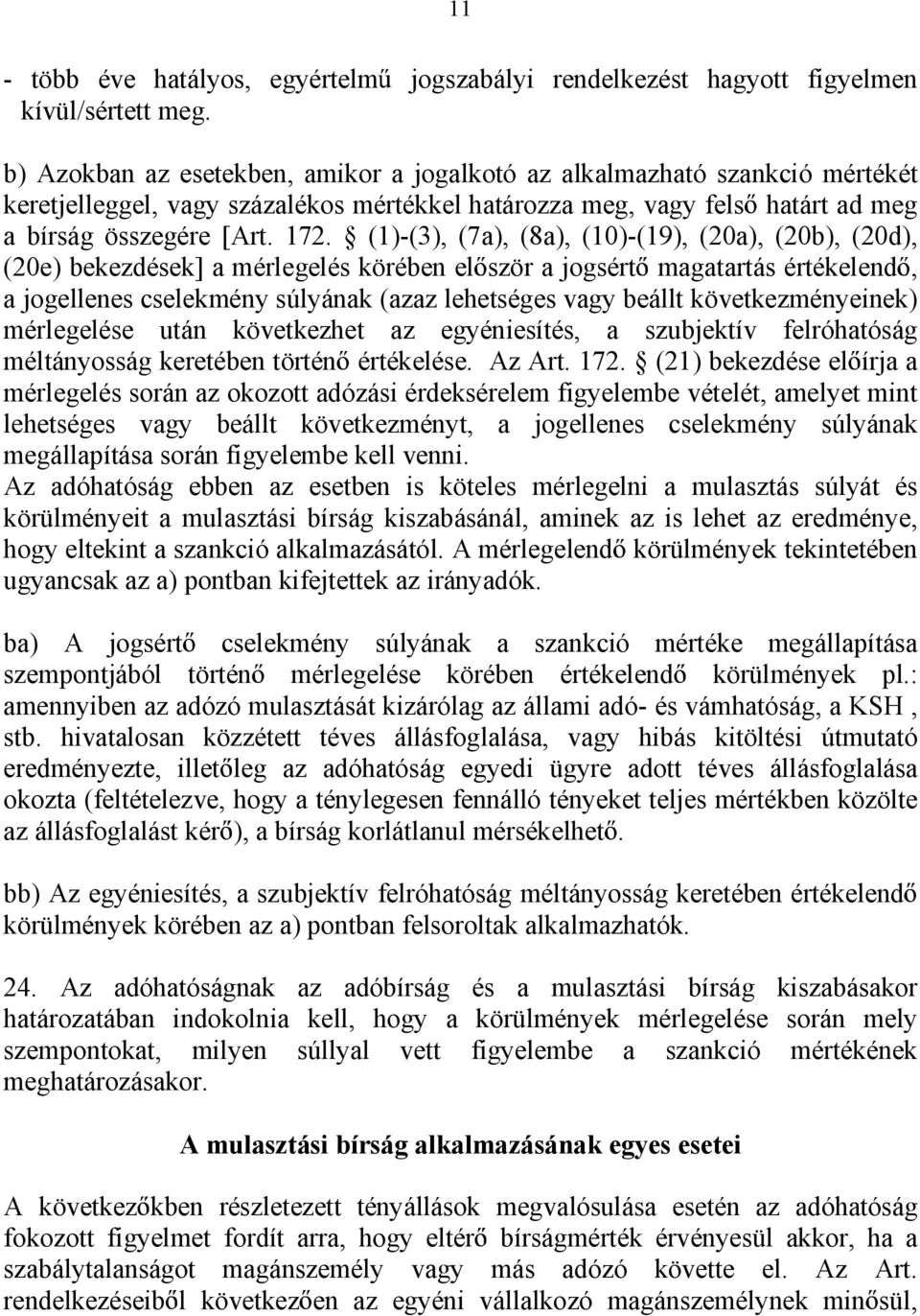 (1)-(3), (7a), (8a), (10)-(19), (20a), (20b), (20d), (20e) bekezdések] a mérlegelés körében el ször a jogsért magatartás értékelend, a jogellenes cselekmény súlyának (azaz lehetséges vagy beállt