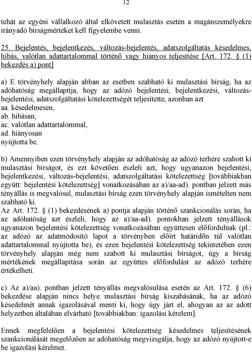 (1) bekezdés a) pont] a) E törvényhely alapján abban az esetben szabható ki mulasztási bírság, ha az adóhatóság megállapítja, hogy az adózó bejelentési, bejelentkezési, változásbejelentési,