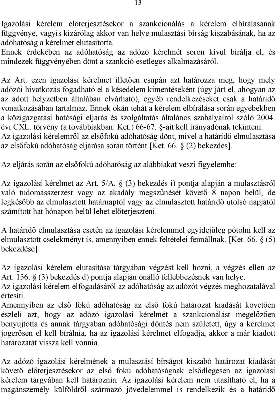 ezen igazolási kérelmet illet en csupán azt határozza meg, hogy mely adózói hivatkozás fogadható el a késedelem kimentéseként (úgy járt el, ahogyan az az adott helyzetben általában elvárható), egyéb