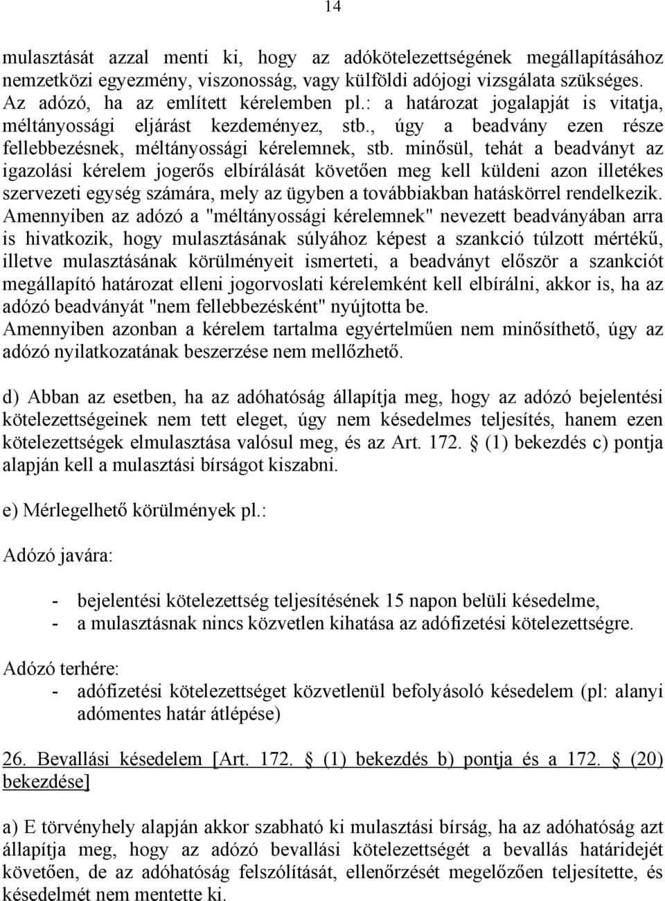 min sül, tehát a beadványt az igazolási kérelem joger s elbírálását követ en meg kell küldeni azon illetékes szervezeti egység számára, mely az ügyben a továbbiakban hatáskörrel rendelkezik.