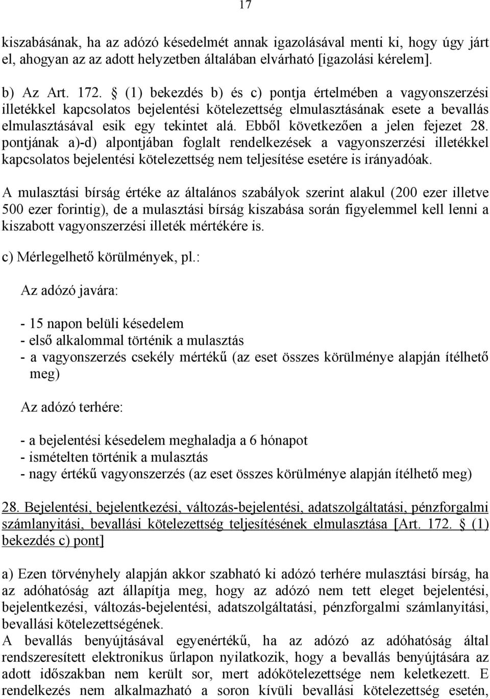 Ebb l következ en a jelen fejezet 28. pontjának a)-d) alpontjában foglalt rendelkezések a vagyonszerzési illetékkel kapcsolatos bejelentési kötelezettség nem teljesítése esetére is irányadóak.