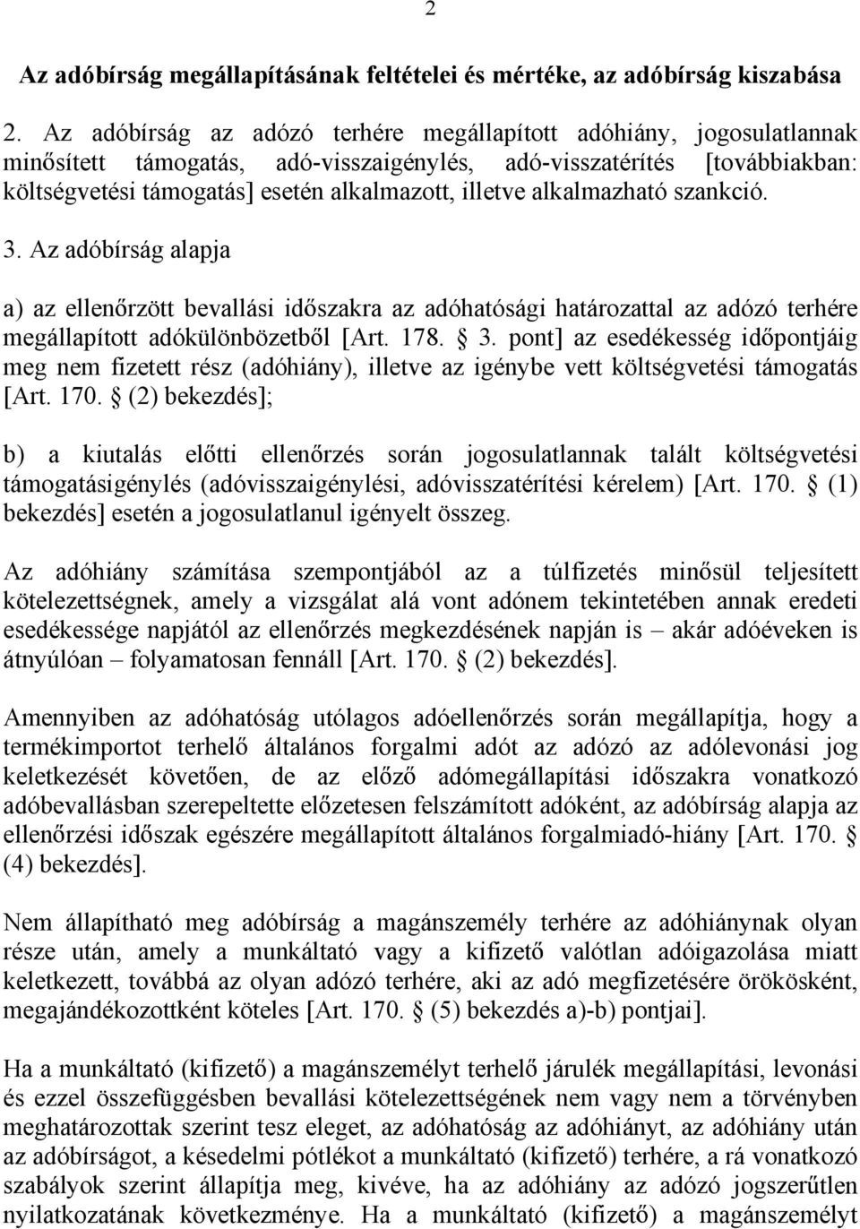 alkalmazható szankció. 3. Az adóbírság alapja a) az ellen rzött bevallási id szakra az adóhatósági határozattal az adózó terhére megállapított adókülönbözetb l [Art. 178. 3. pont] az esedékesség id pontjáig meg nem fizetett rész (adóhiány), illetve az igénybe vett költségvetési támogatás [Art.