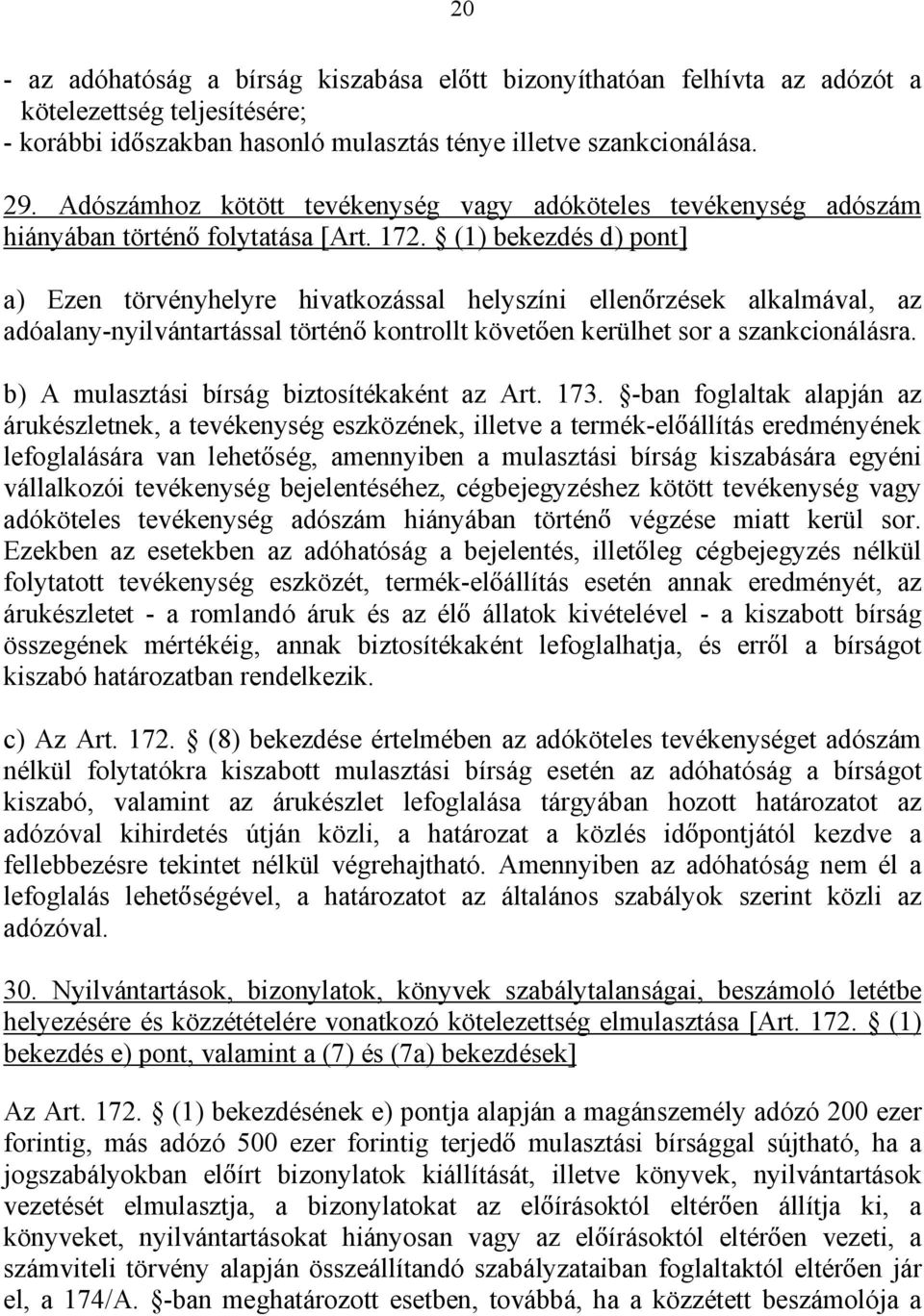 (1) bekezdés d) pont] a) Ezen törvényhelyre hivatkozással helyszíni ellen rzések alkalmával, az adóalany-nyilvántartással történ kontrollt követ en kerülhet sor a szankcionálásra.