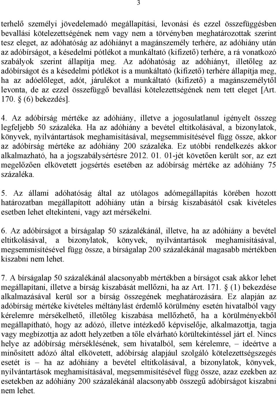 Az adóhatóság az adóhiányt, illet leg az adóbírságot és a késedelmi pótlékot is a munkáltató (kifizet ) terhére állapítja meg, ha az adóel leget, adót, járulékot a munkáltató (kifizet ) a