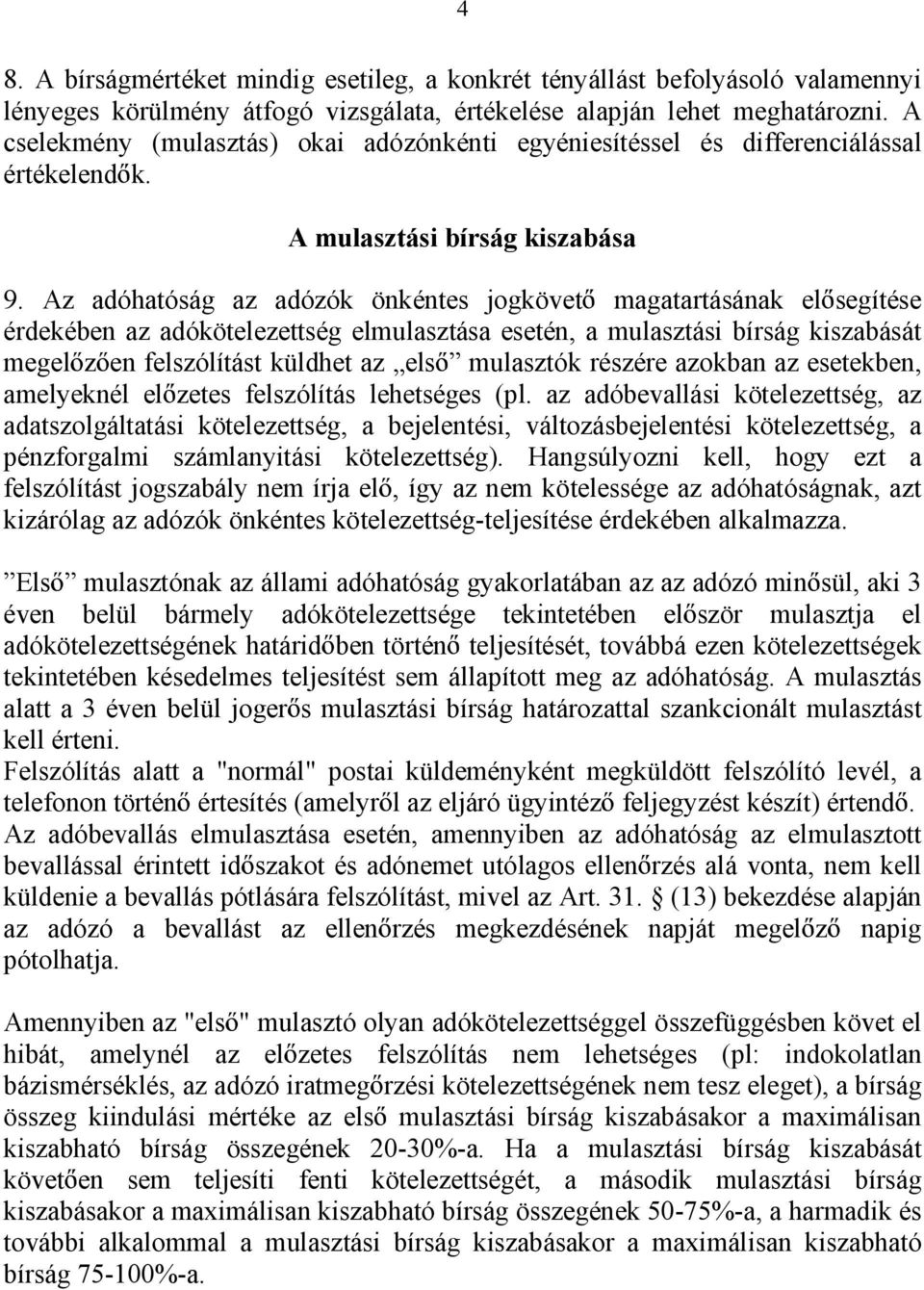 Az adóhatóság az adózók önkéntes jogkövet magatartásának el segítése érdekében az adókötelezettség elmulasztása esetén, a mulasztási bírság kiszabását megel z en felszólítást küldhet az els mulasztók