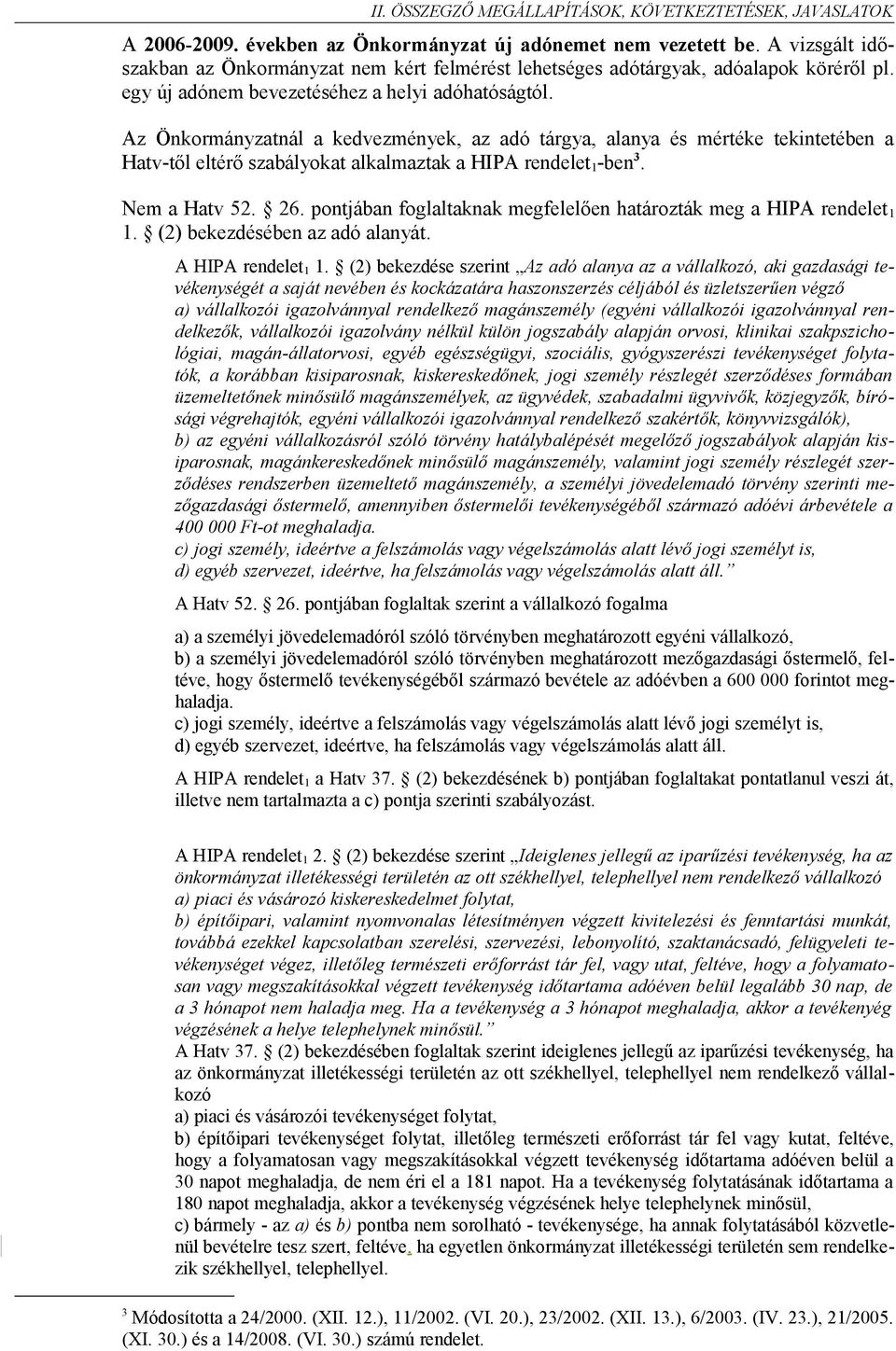 Az Önkormányzatnál a kedvezmények, az adó tárgya, alanya és mértéke tekintetében a Hatv-től eltérő szabályokat alkalmaztak a HIPA rendelet 1 -ben 3. Nem a Hatv 52. 26.