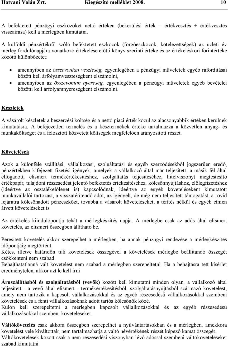 forintértéke közötti különbözetet: amennyiben az összevontan veszteség, egyenlegében a pénzügyi műveletek egyéb ráfordításai között kell árfolyamveszteségként elszámolni, amennyiben az összevontan