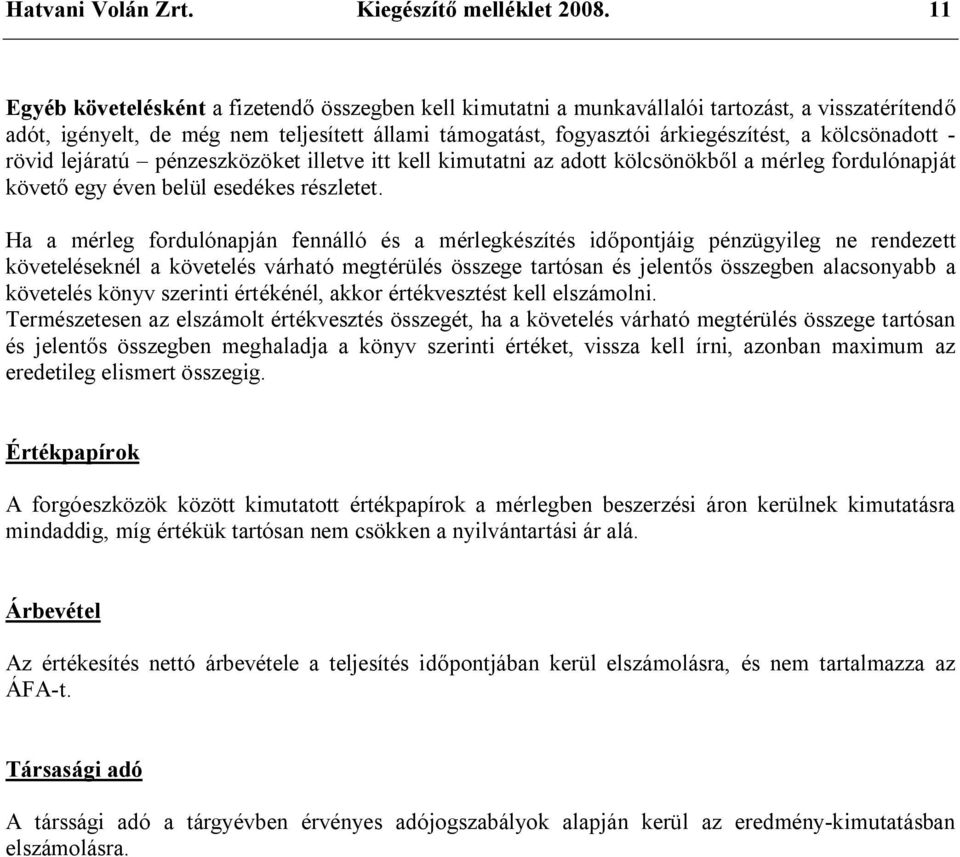 kölcsönadott - rövid lejáratú pénzeszközöket illetve itt kell kimutatni az adott kölcsönökből a mérleg fordulónapját követő egy éven belül esedékes részletet.