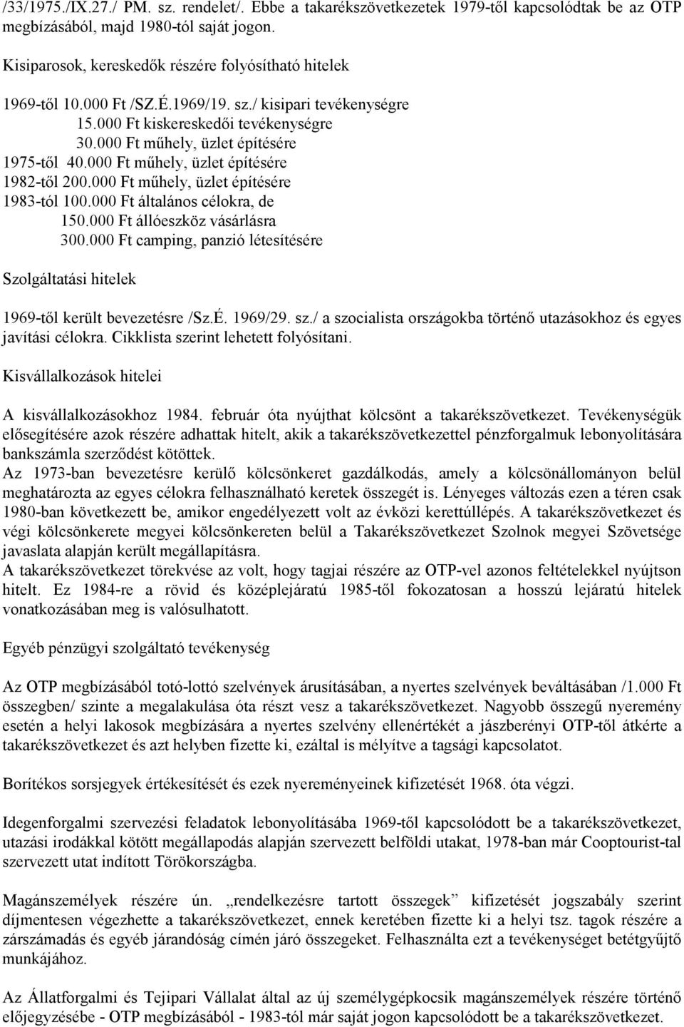 000 Ft mőhely, üzlet építésére 1982-tıl 200.000 Ft mőhely, üzlet építésére 1983-tól 100.000 Ft általános célokra, de 150.000 Ft állóeszköz vásárlásra 300.