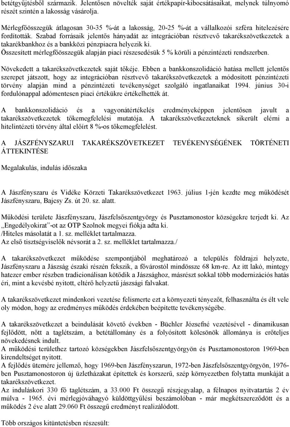 Szabad forrásaik jelentıs hányadát az integrációban résztvevı takarékszövetkezetek a takarékbankhoz és a bankközi pénzpiacra helyezik ki.