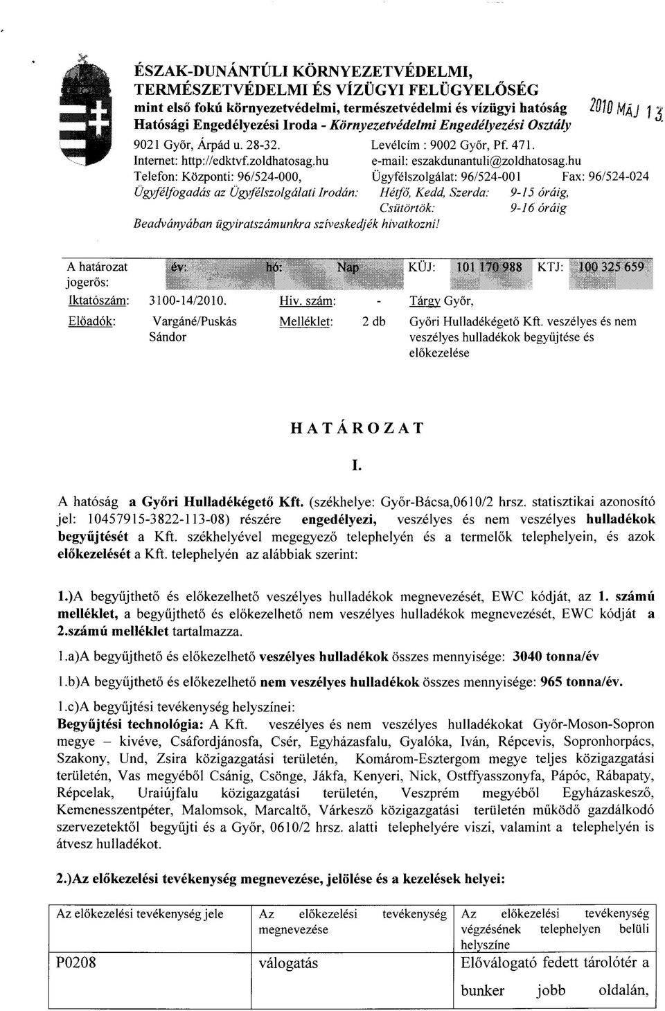 hu Telefon: Kozponti: 96/524-000, Ugyfelfogadds az Ugyfelszolgdlati Iroddn: Beadvdnydban iigyiratszdmunkra sziveskedjek hivatkozni! Levelcim : 9002 Gyor, Pf. 471. e-mail: eszakdunantuli@zoldhatosag.