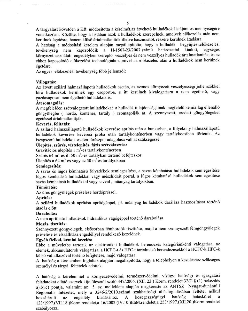 A hatosag a modositasi kerelem alapjan megallapitotta, hogy a hulladek begyiijtesi,el6kezelesi tevekenyseg nem kapcsolodik a H-l 567-23/2007.