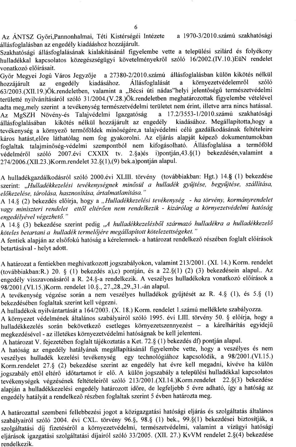 )EuN rendelet vonatkozo eloirasait. Gyor Megyei Jogu Varos Jegyzqje a 27380-2/2010.szamii allasfoglalasban kulon kikotes nelkiil hozzajarult az engedely kiadasahoz.