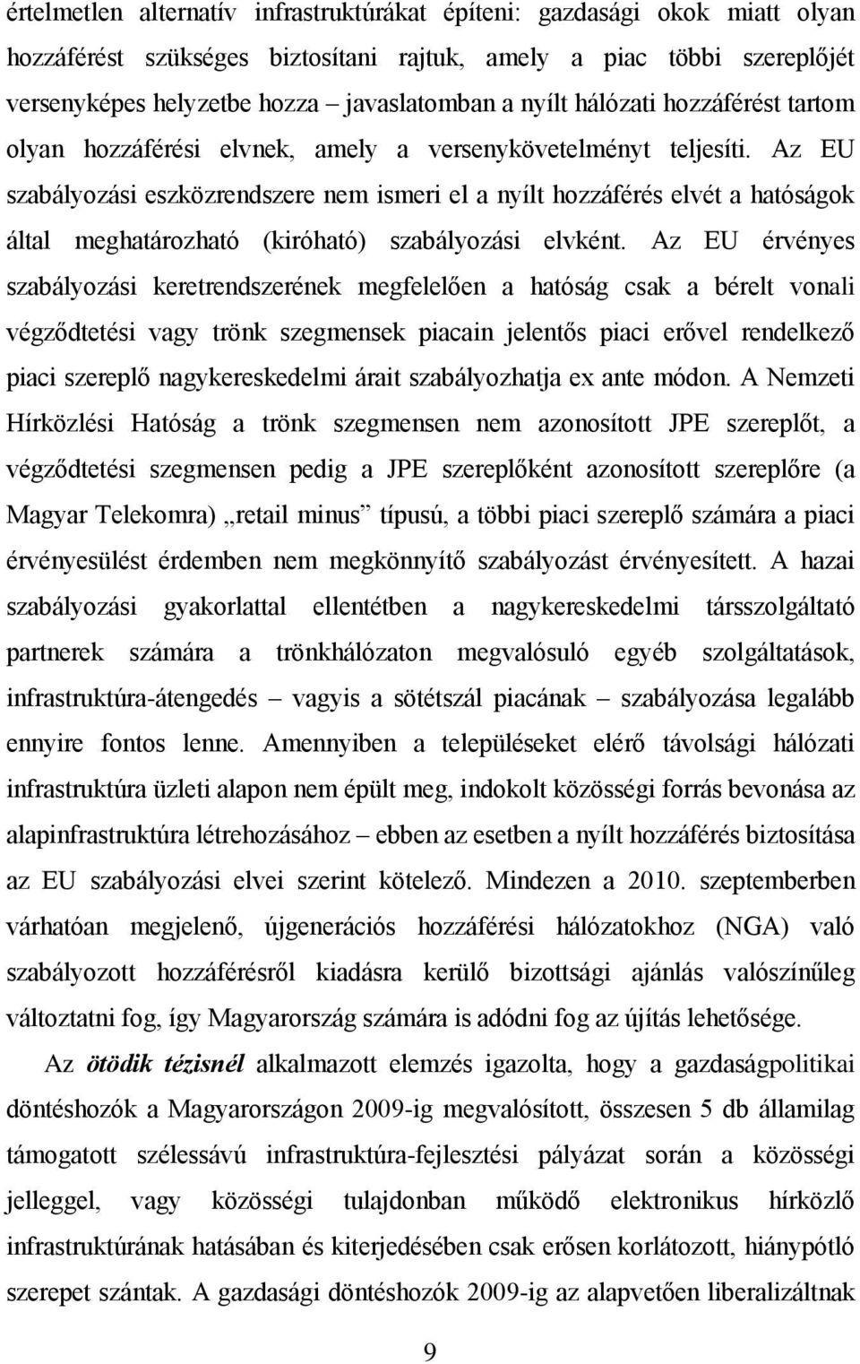 Az EU szabályozási eszközrendszere nem ismeri el a nyílt hozzáférés elvét a hatóságok által meghatározható (kiróható) szabályozási elvként.