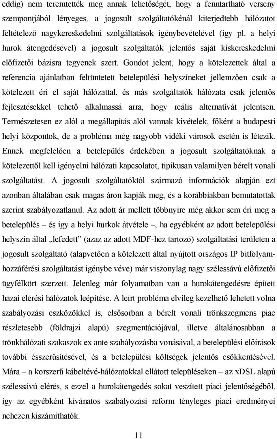 Gondot jelent, hogy a kötelezettek által a referencia ajánlatban feltüntetett betelepülési helyszíneket jellemzően csak a kötelezett éri el saját hálózattal, és más szolgáltatók hálózata csak