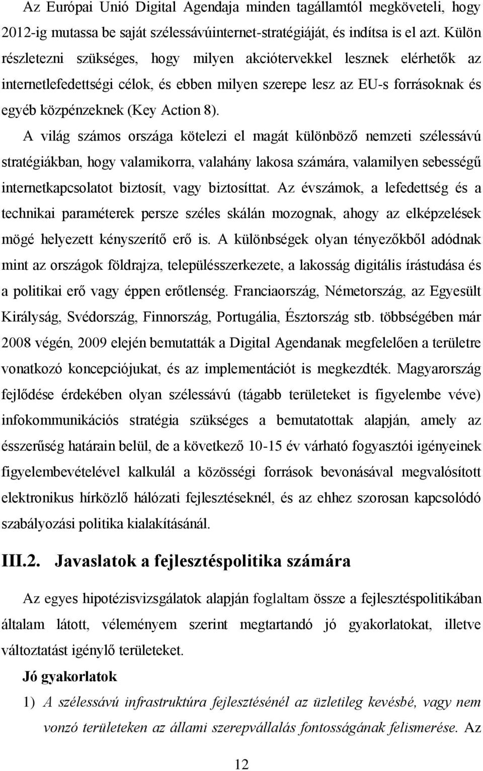 A világ számos országa kötelezi el magát különböző nemzeti szélessávú stratégiákban, hogy valamikorra, valahány lakosa számára, valamilyen sebességű internetkapcsolatot biztosít, vagy biztosíttat.