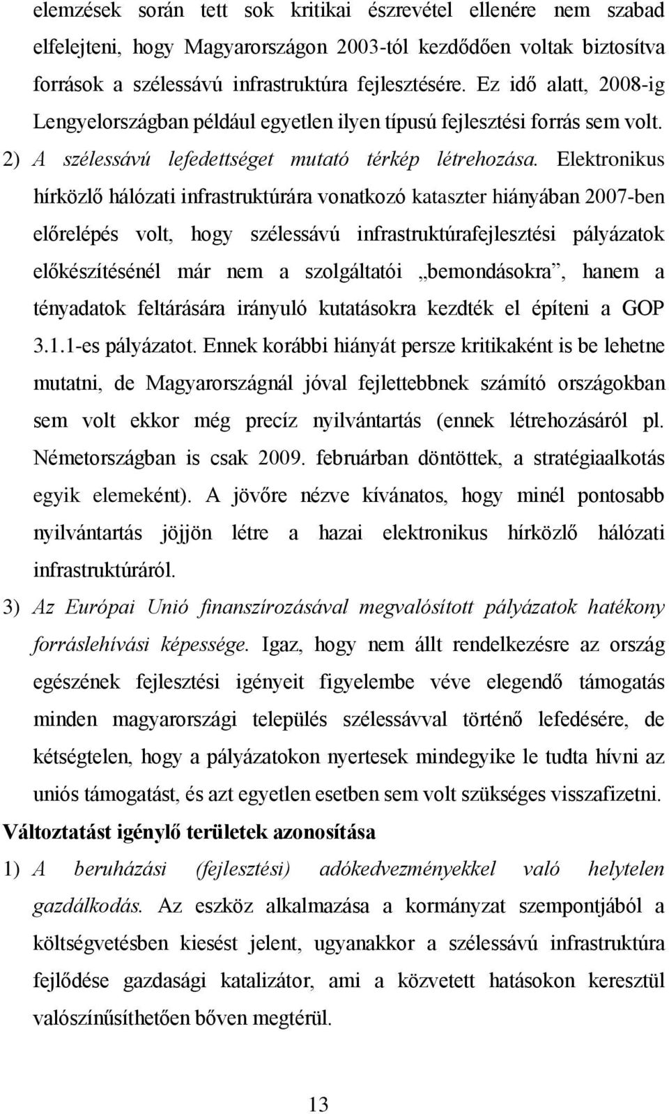 Elektronikus hírközlő hálózati infrastruktúrára vonatkozó kataszter hiányában 2007-ben előrelépés volt, hogy szélessávú infrastruktúrafejlesztési pályázatok előkészítésénél már nem a szolgáltatói