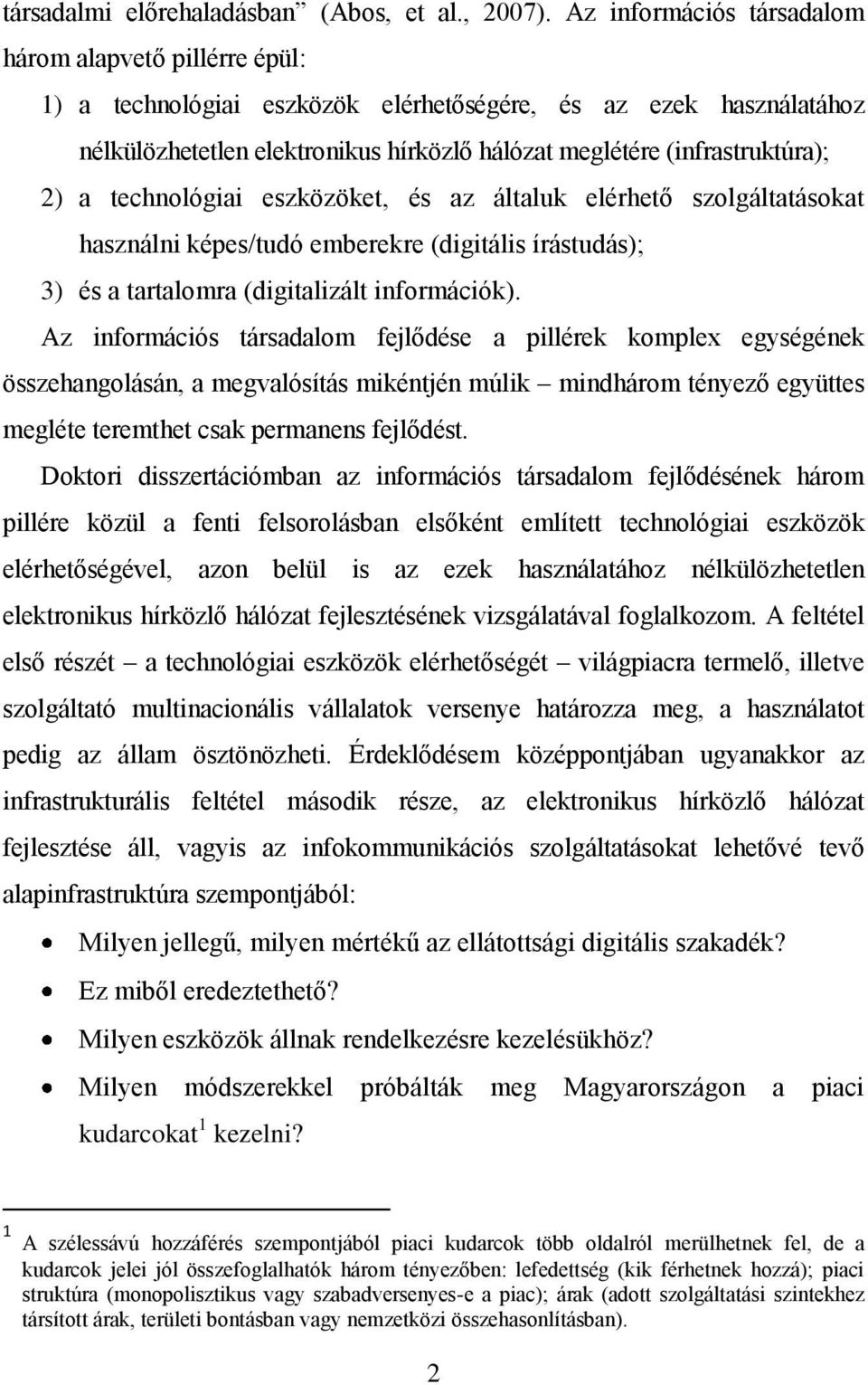 2) a technológiai eszközöket, és az általuk elérhető szolgáltatásokat használni képes/tudó emberekre (digitális írástudás); 3) és a tartalomra (digitalizált információk).