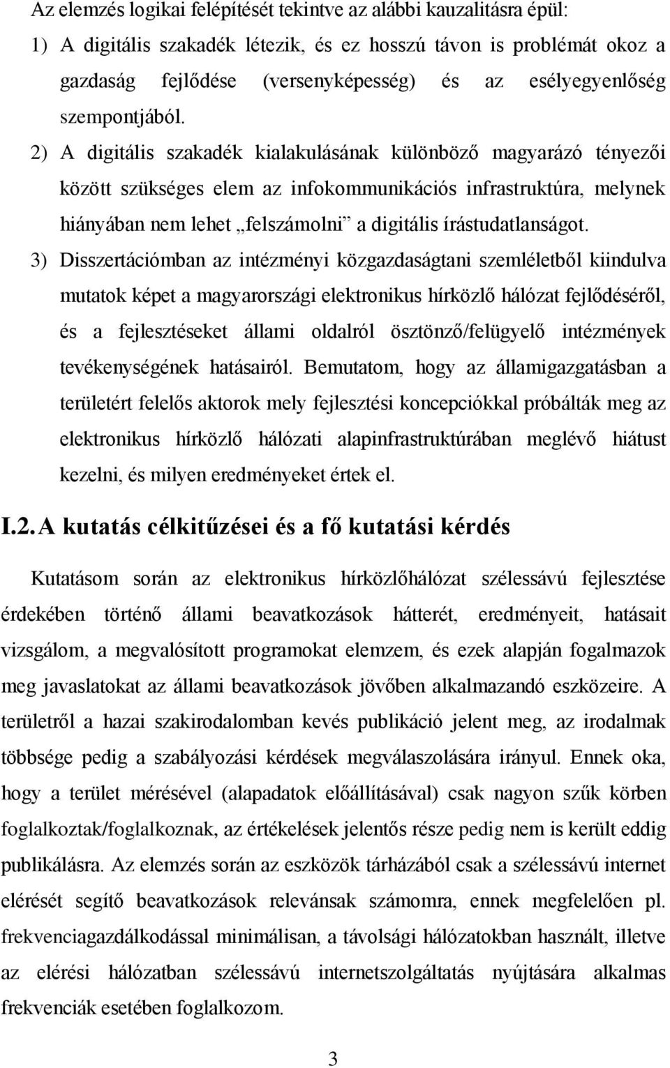 2) A digitális szakadék kialakulásának különböző magyarázó tényezői között szükséges elem az infokommunikációs infrastruktúra, melynek hiányában nem lehet felszámolni a digitális írástudatlanságot.