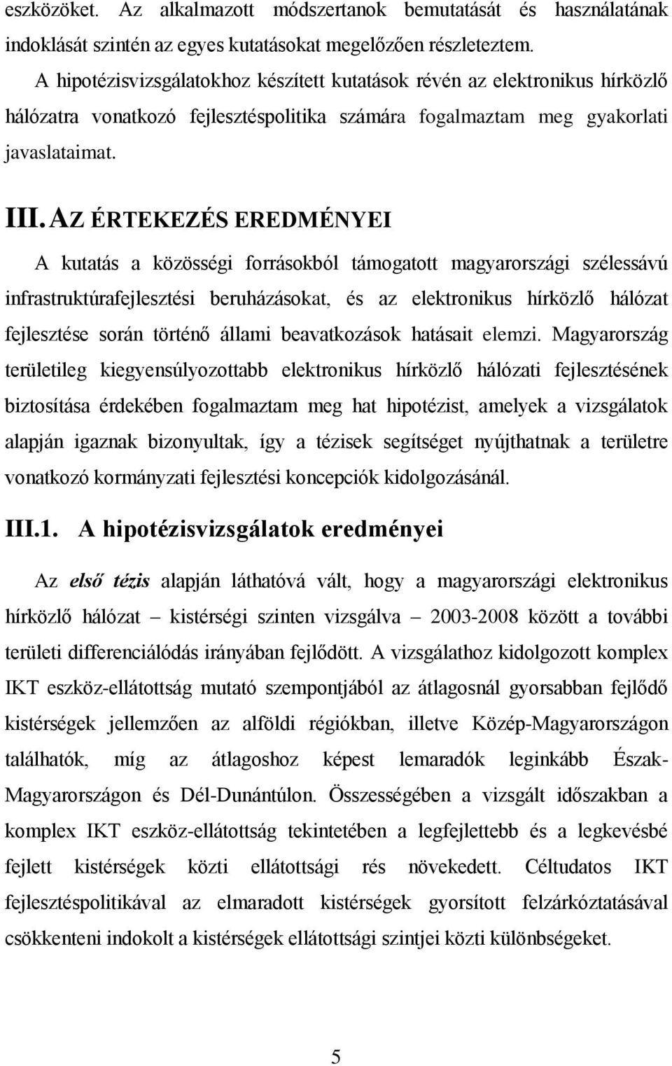 AZ ÉRTEKEZÉS EREDMÉNYEI A kutatás a közösségi forrásokból támogatott magyarországi szélessávú infrastruktúrafejlesztési beruházásokat, és az elektronikus hírközlő hálózat fejlesztése során történő