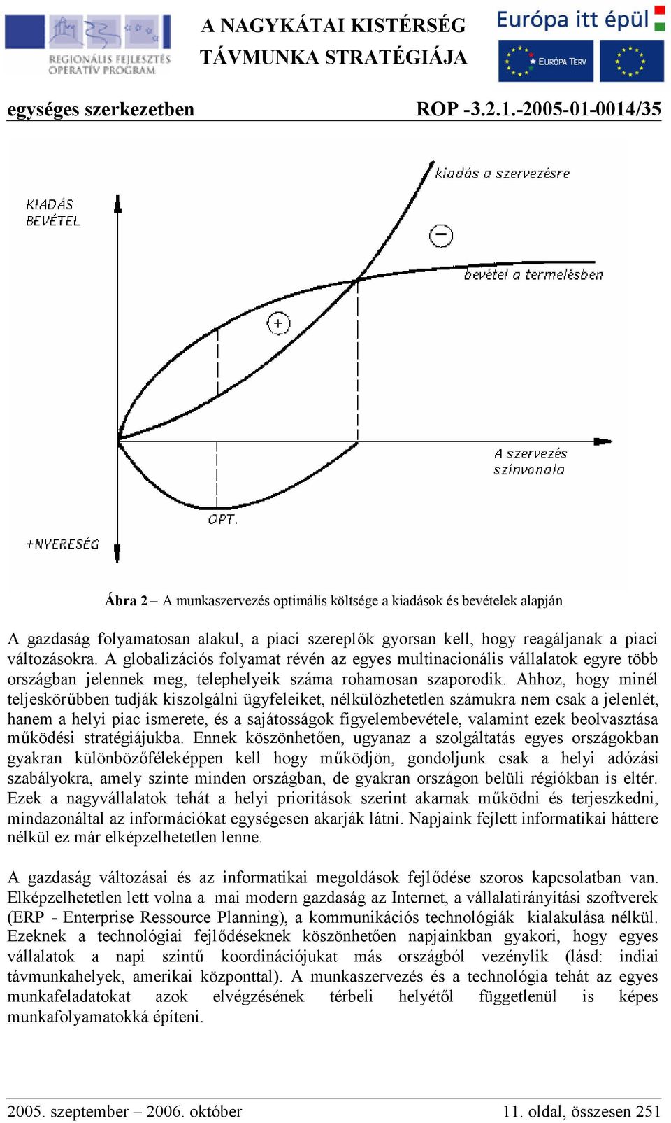 Ahhoz, hogy minél teljeskörűbben tudják kiszolgálni ügyfeleiket, nélkülözhetetlen számukra nem csak a jelenlét, hanem a helyi piac ismerete, és a sajátosságok figyelembevétele, valamint ezek