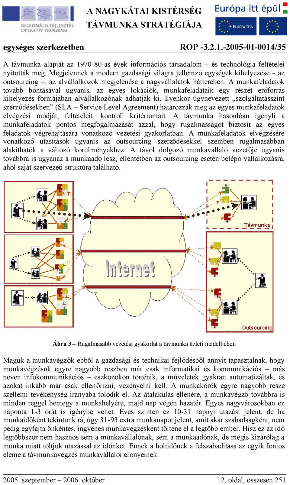 A munkafeladatok tovább bontásával ugyanis, az egyes lokációk, munkafeladataik egy részét erőforrás kihelyezés formájában alvállalkozónak adhatják ki.