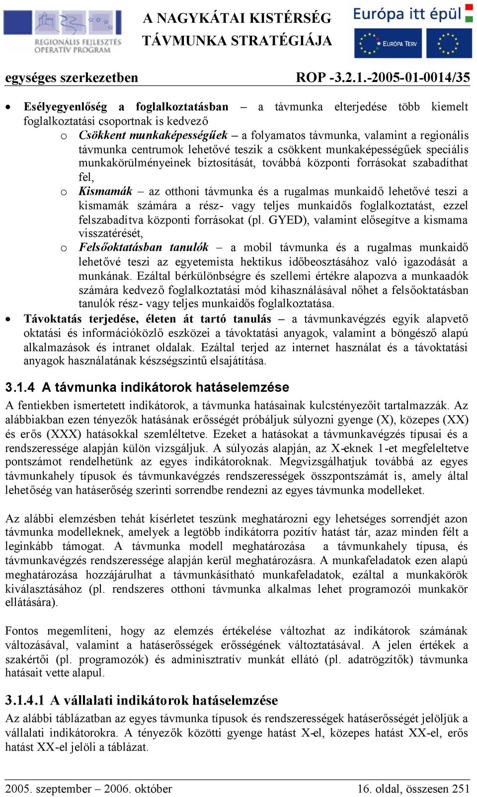 munkaidőlehetővé teszi a kismamák számára a rész- vagy teljes munkaidős foglalkoztatást, ezzel felszabadítva központi forrásokat (pl.