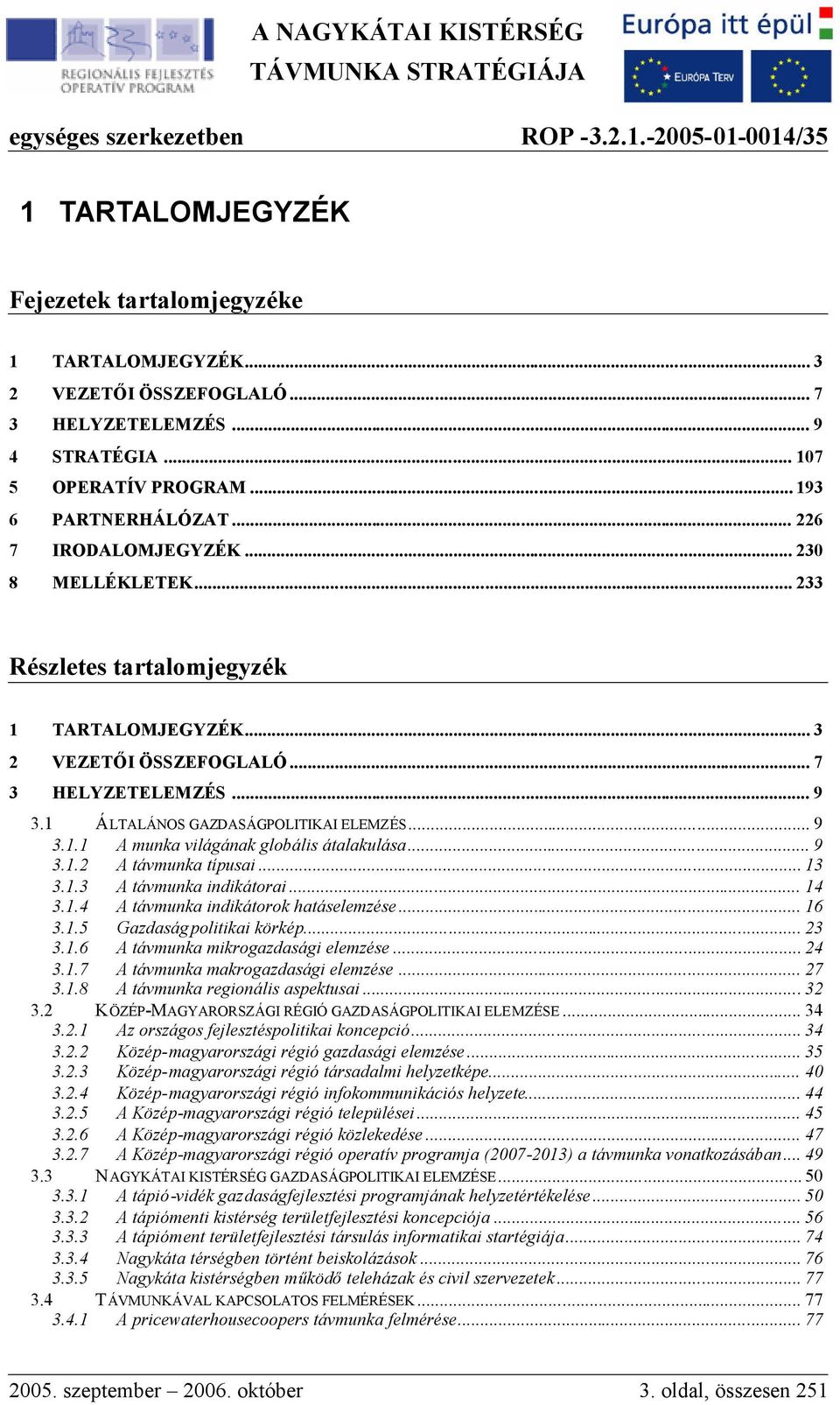 .. 9 3.1.2 A távmunka típusai... 13 3.1.3 A távmunka indikátorai... 14 3.1.4 A távmunka indikátorok hatáselemzése... 16 3.1.5 Gazdaságpolitikai körkép... 23 3.1.6 A távmunka mikrogazdasági elemzése.