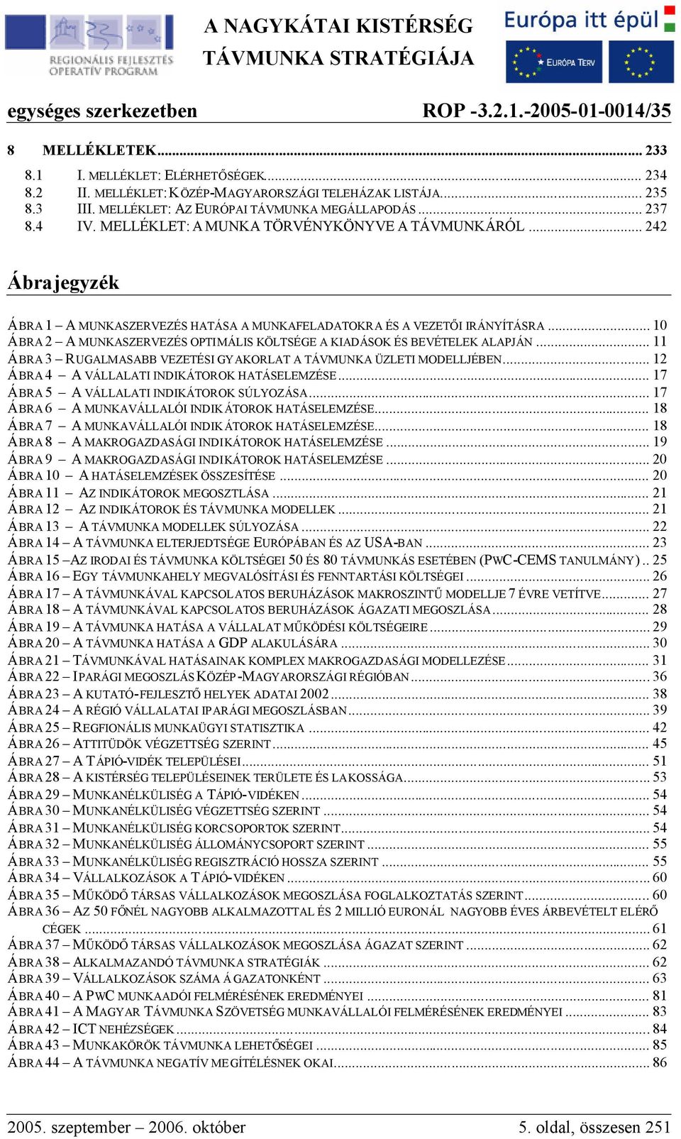 .. 10 ÁBRA 2 A MUNKASZERVEZÉS OPTIMÁLIS KÖLTSÉGE A KIADÁSOK ÉS BEVÉTELEK ALAPJÁN... 11 ÁBRA 3 RUGALMASABB VEZETÉSI GYAKORLAT A TÁVMUNKA ÜZLETI MODELLJÉBEN.