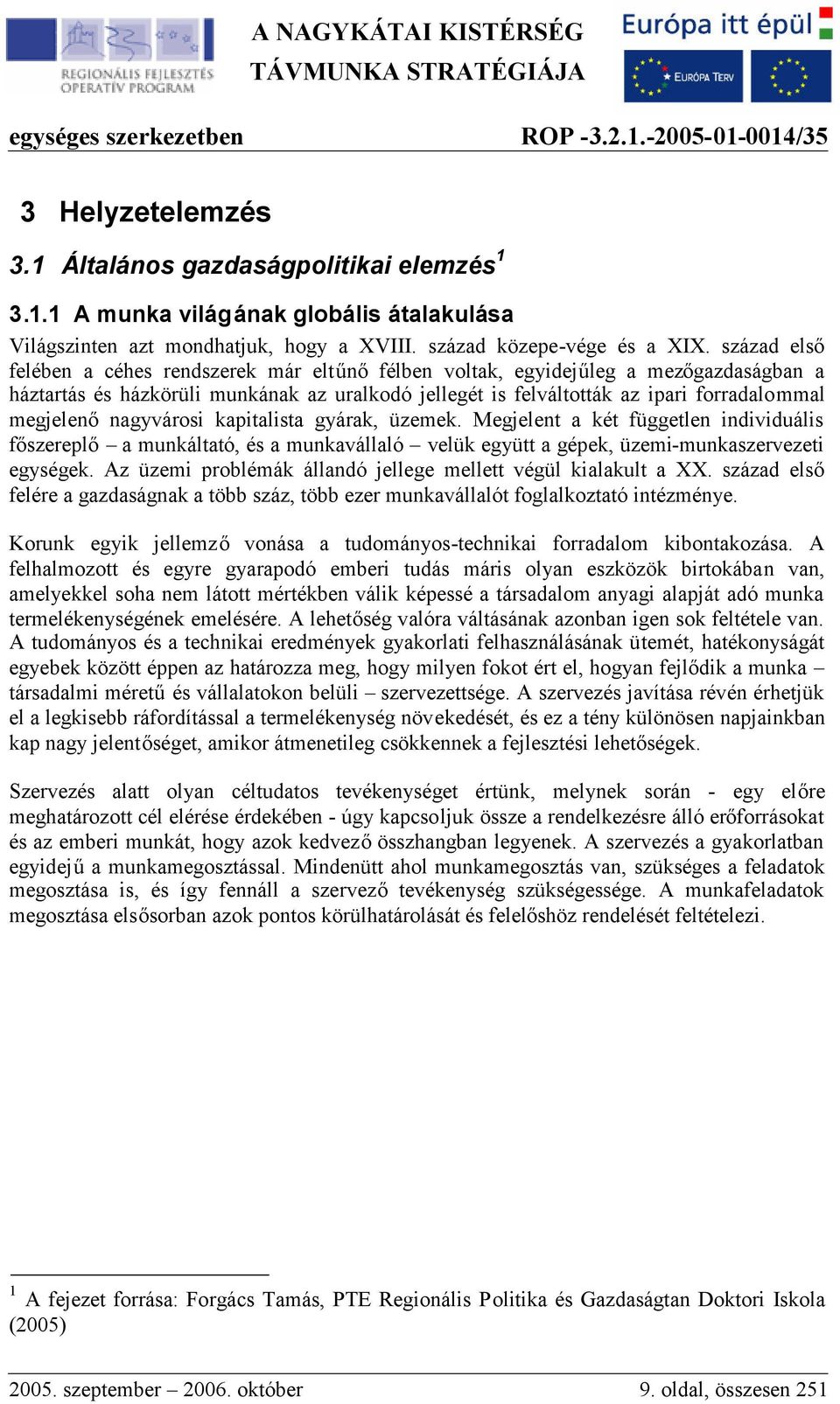 megjelenőnagyvárosi kapitalista gyárak, üzemek. Megjelent a két független individuális főszereplő a munkáltató, és a munkavállaló velük együtt a gépek, üzemi-munkaszervezeti egységek.