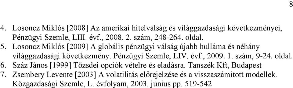 Pénzügyi Szemle, LIV. évf., 2009. 1. szám, 9-24. oldal. 6. Száz János [1999] Tőzsdei opciók vételre és eladásra.