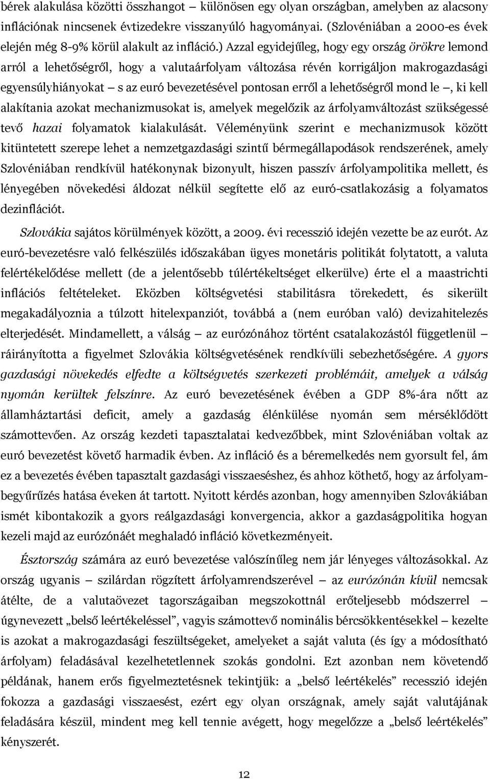 ) Azzal egyidejűleg, hogy egy ország örökre lemond arról a lehetőségről, hogy a valutaárfolyam változása révén korrigáljon makrogazdasági egyensúlyhiányokat s az euró bevezetésével pontosan erről a