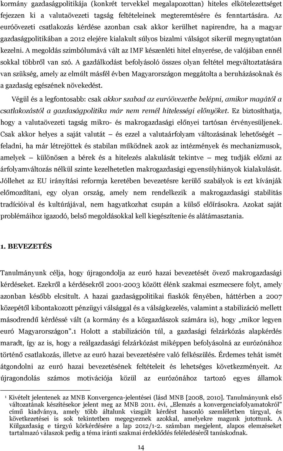 A megoldás szimbólumává vált az IMF készenléti hitel elnyerése, de valójában ennél sokkal többről van szó.