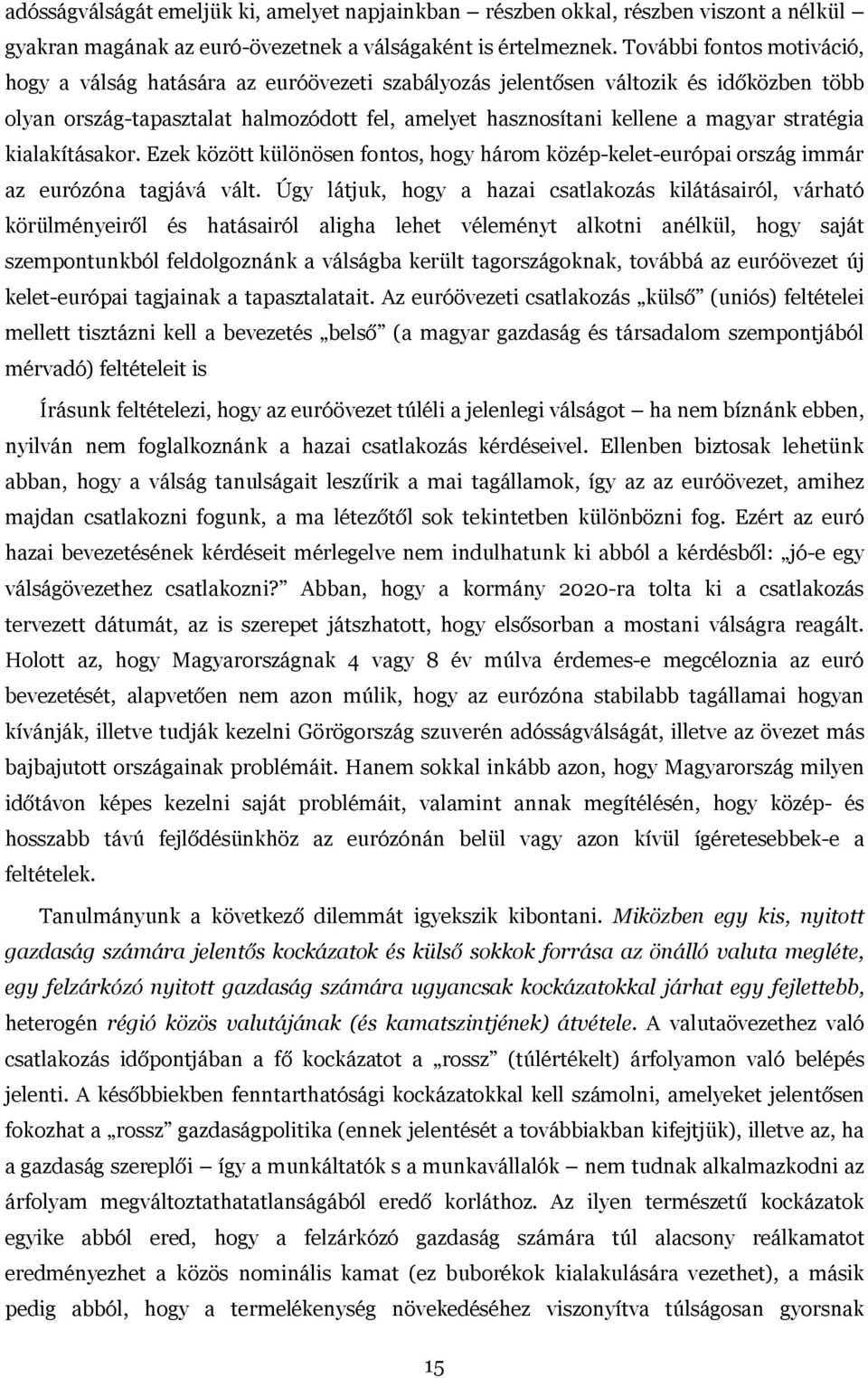 stratégia kialakításakor. Ezek között különösen fontos, hogy három közép-kelet-európai ország immár az eurózóna tagjává vált.