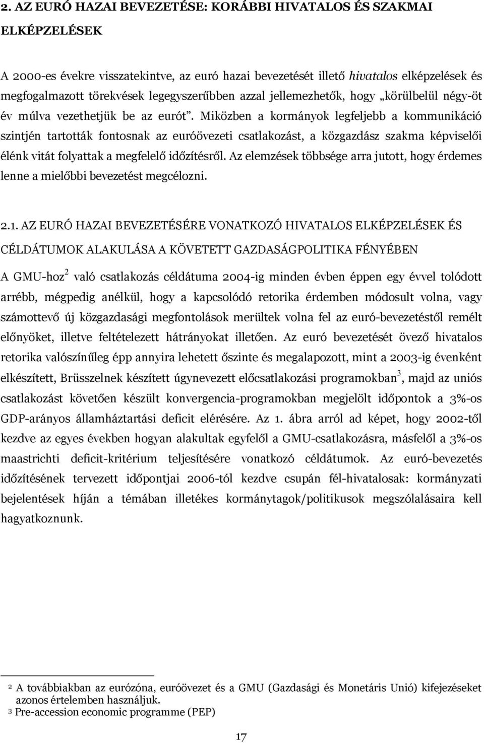 Miközben a kormányok legfeljebb a kommunikáció szintjén tartották fontosnak az euróövezeti csatlakozást, a közgazdász szakma képviselői élénk vitát folyattak a megfelelő időzítésről.