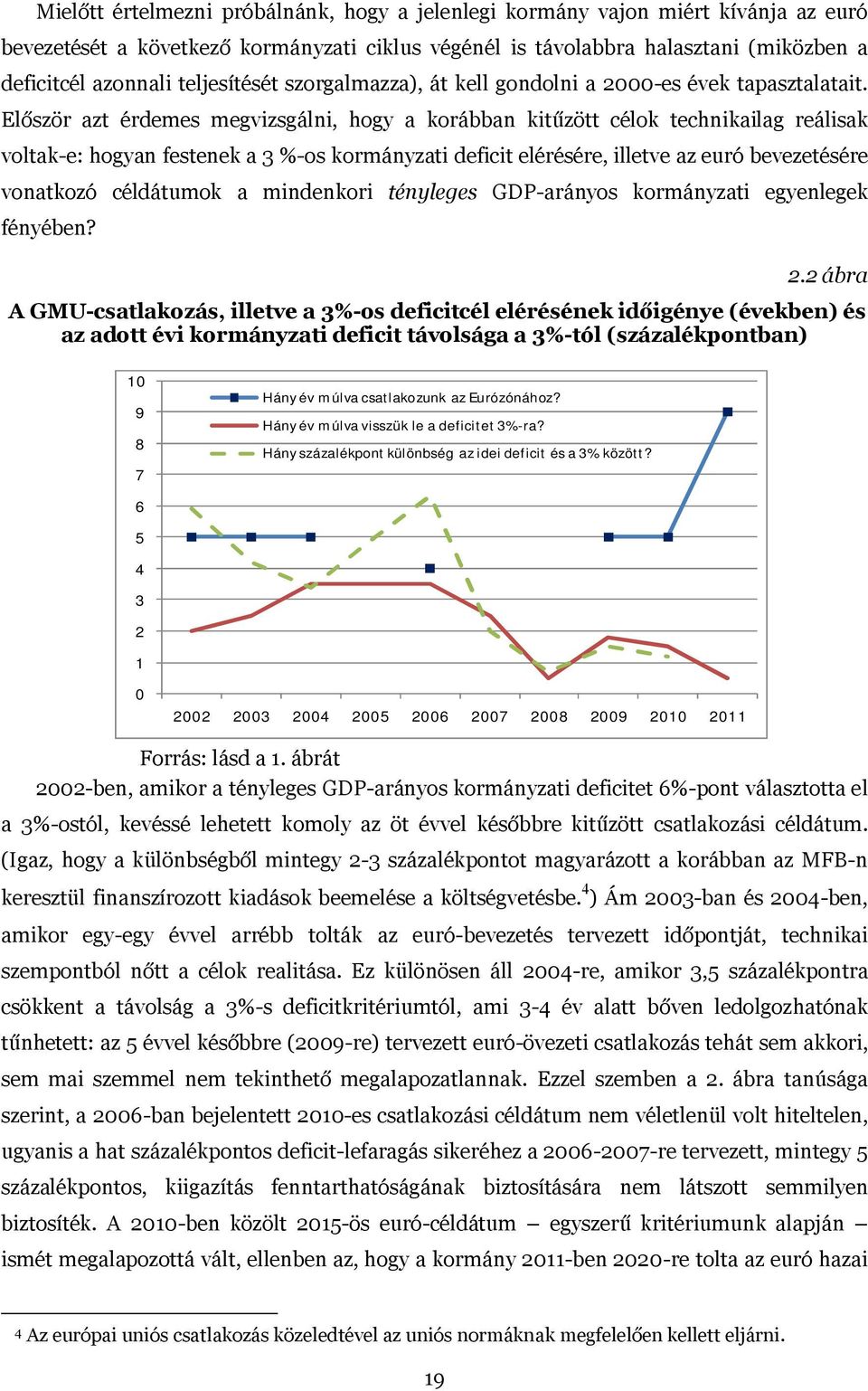 Először azt érdemes megvizsgálni, hogy a korábban kitűzött célok technikailag reálisak voltak-e: hogyan festenek a 3 %-os kormányzati deficit elérésére, illetve az euró bevezetésére vonatkozó