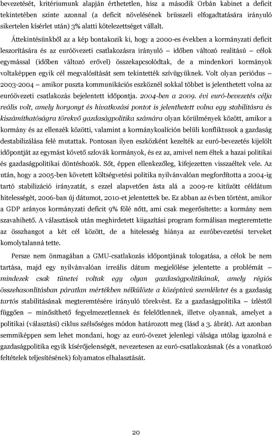 Áttekintésünkből az a kép bontakozik ki, hogy a 2000-es években a kormányzati deficit leszorítására és az euróövezeti csatlakozásra irányuló időben változó realitású célok egymással (időben változó