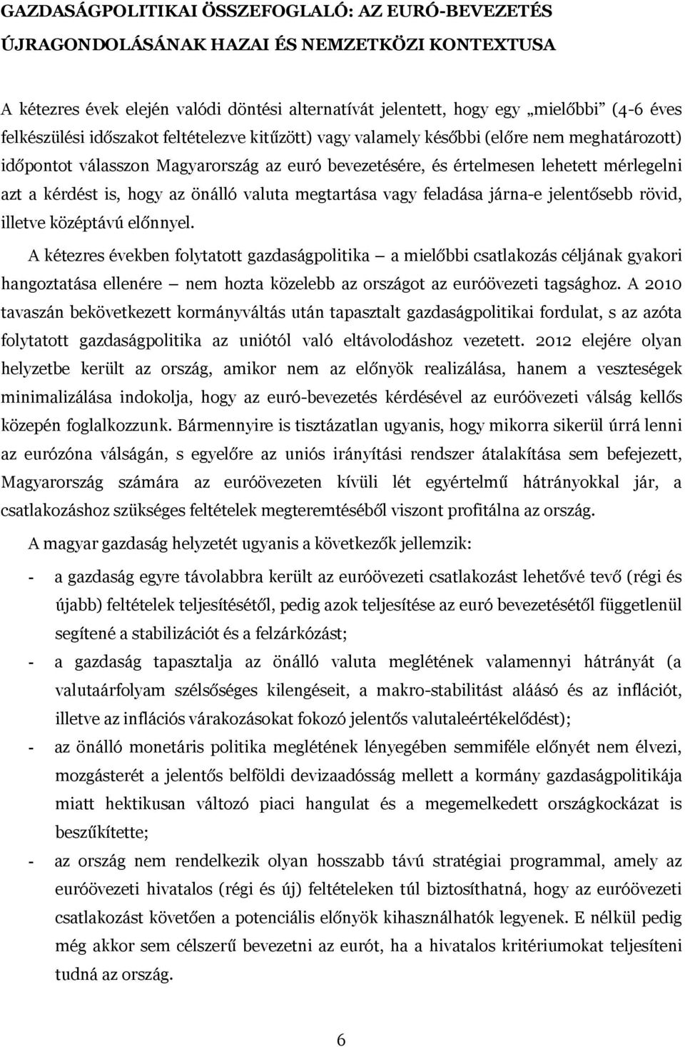 is, hogy az önálló valuta megtartása vagy feladása járna-e jelentősebb rövid, illetve középtávú előnnyel.