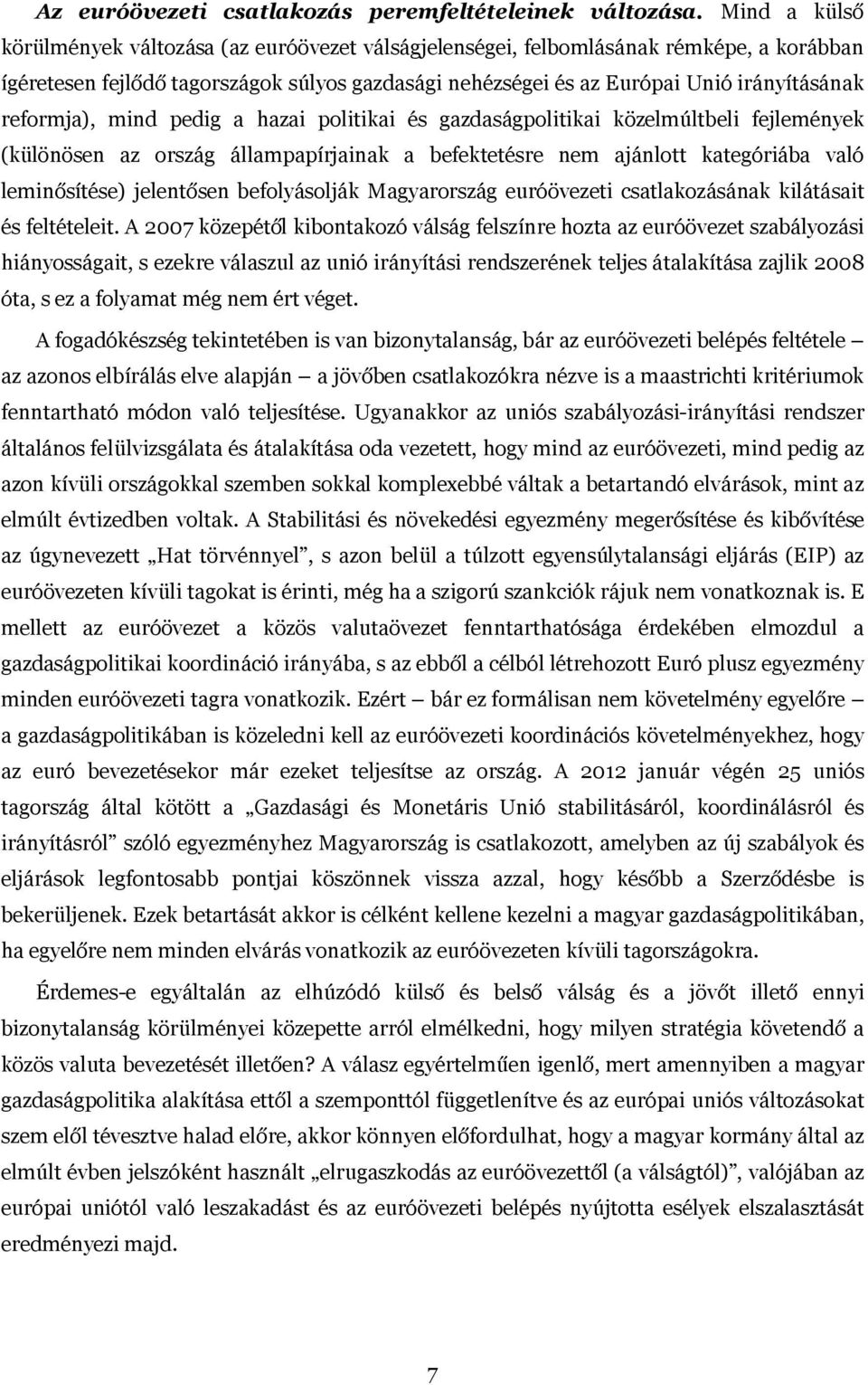 reformja), mind pedig a hazai politikai és gazdaságpolitikai közelmúltbeli fejlemények (különösen az ország állampapírjainak a befektetésre nem ajánlott kategóriába való leminősítése) jelentősen