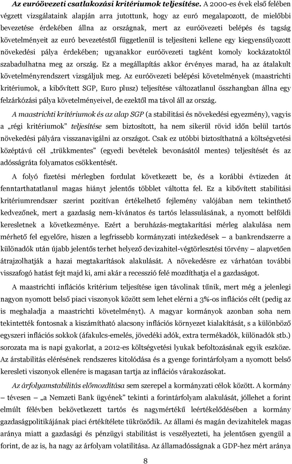 követelményeit az euró bevezetéstől függetlenül is teljesíteni kellene egy kiegyensúlyozott növekedési pálya érdekében; ugyanakkor euróövezeti tagként komoly kockázatoktól szabadulhatna meg az ország.