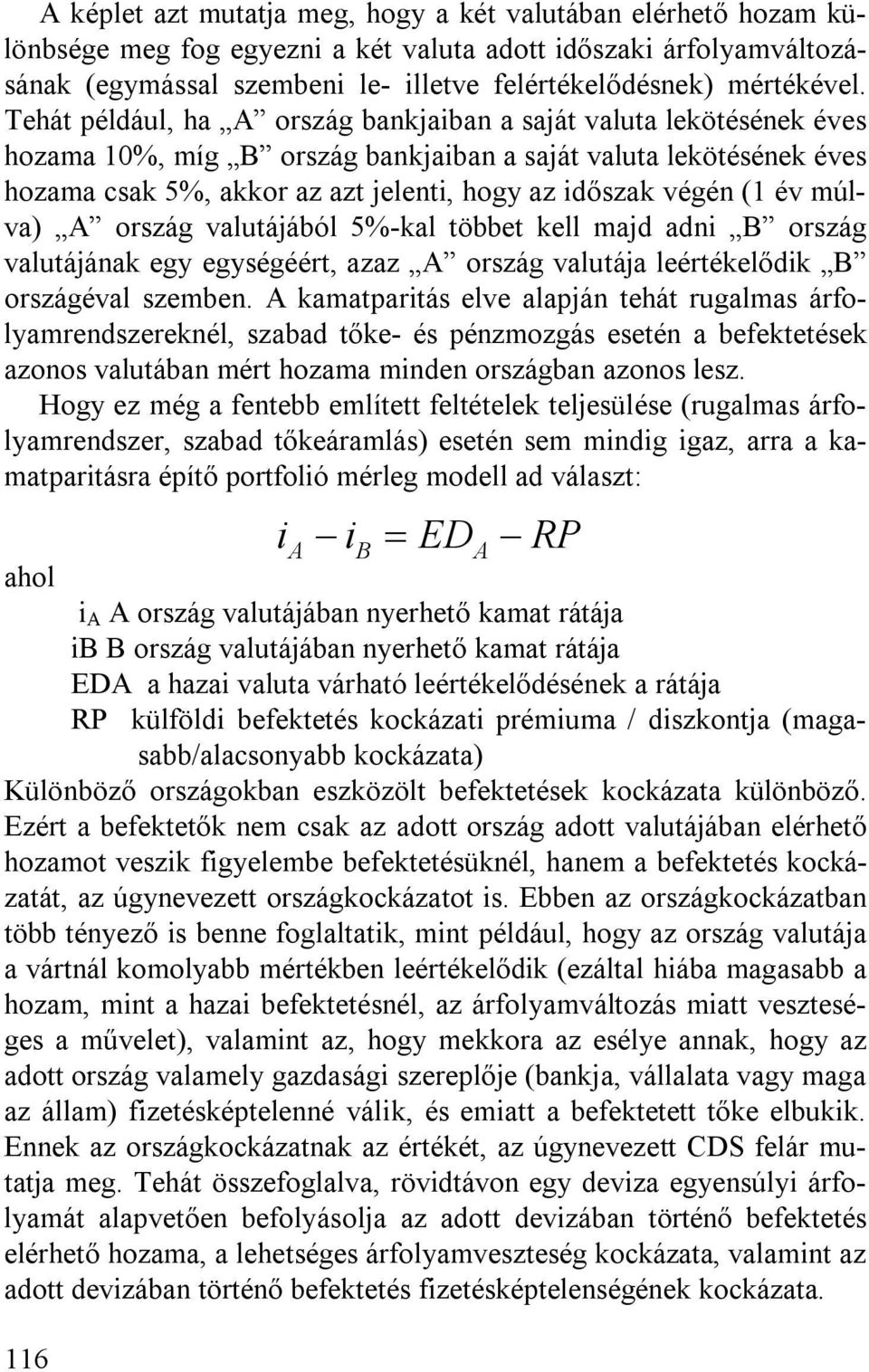 év múlva) A ország valutájából 5%-kal többet kell majd adni B ország valutájának egy egységéért, azaz A ország valutája leértékelődik B országéval szemben.