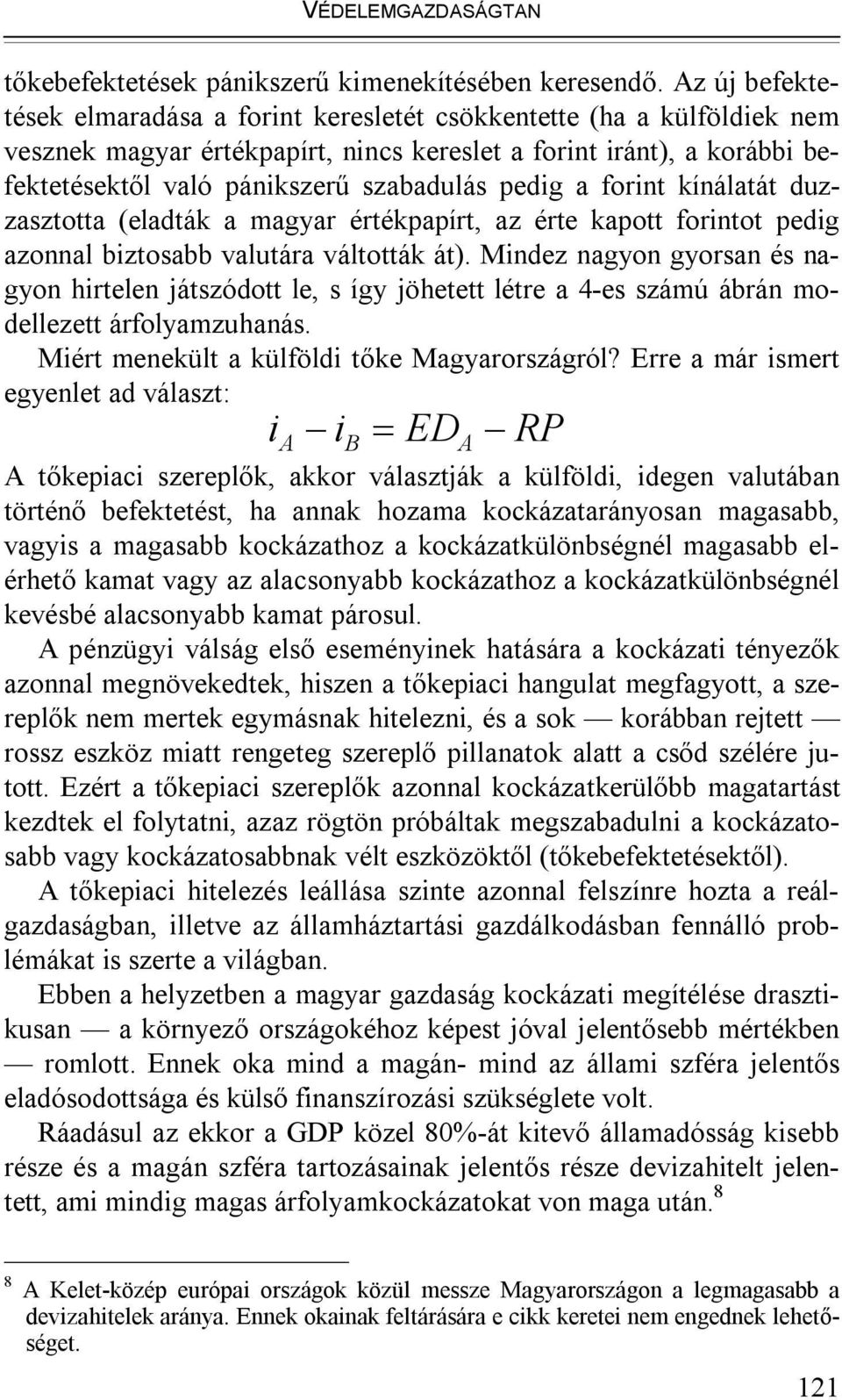 pedig a forint kínálatát duzzasztotta (eladták a magyar értékpapírt, az érte kapott forintot pedig azonnal biztosabb valutára váltották át).