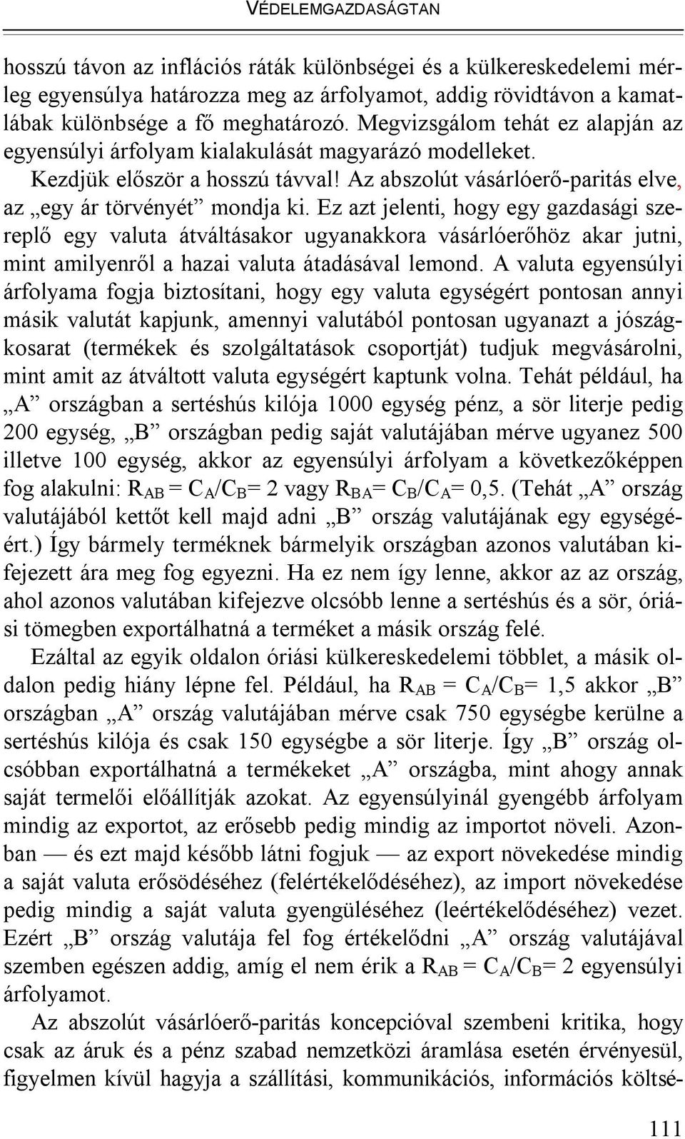 Ez azt jelenti, hogy egy gazdasági szereplő egy valuta átváltásakor ugyanakkora vásárlóerőhöz akar jutni, mint amilyenről a hazai valuta átadásával lemond.