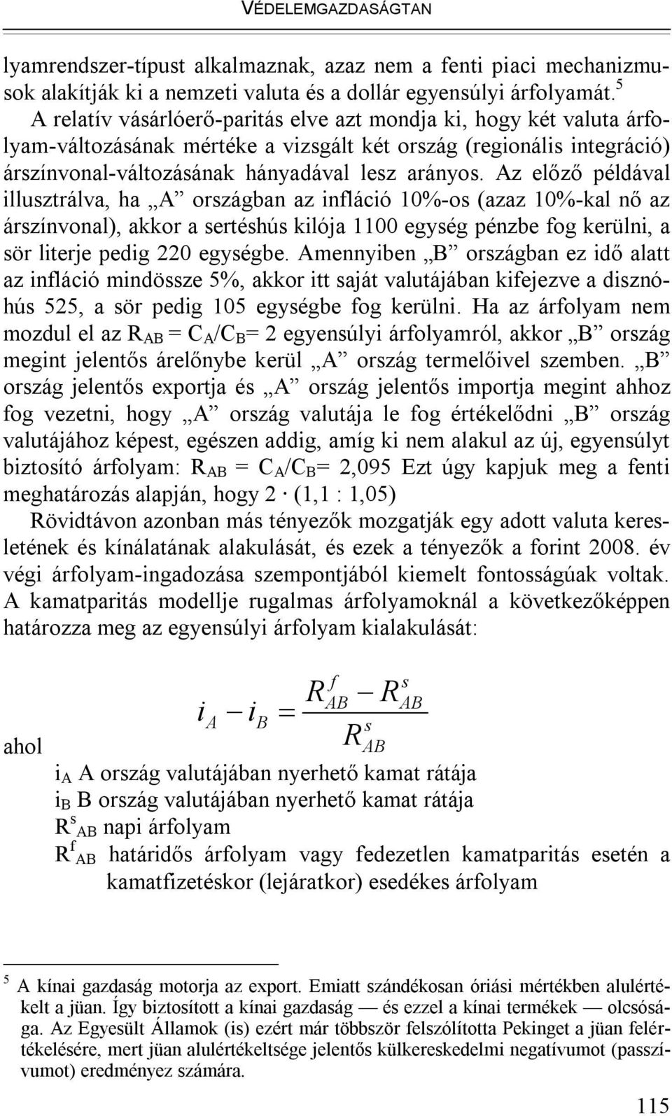 Az előző példával illusztrálva, ha A országban az infláció 0%-os (azaz 0%-kal nő az árszínvonal), akkor a sertéshús kilója 00 egység pénzbe fog kerülni, a sör literje pedig 220 egységbe.