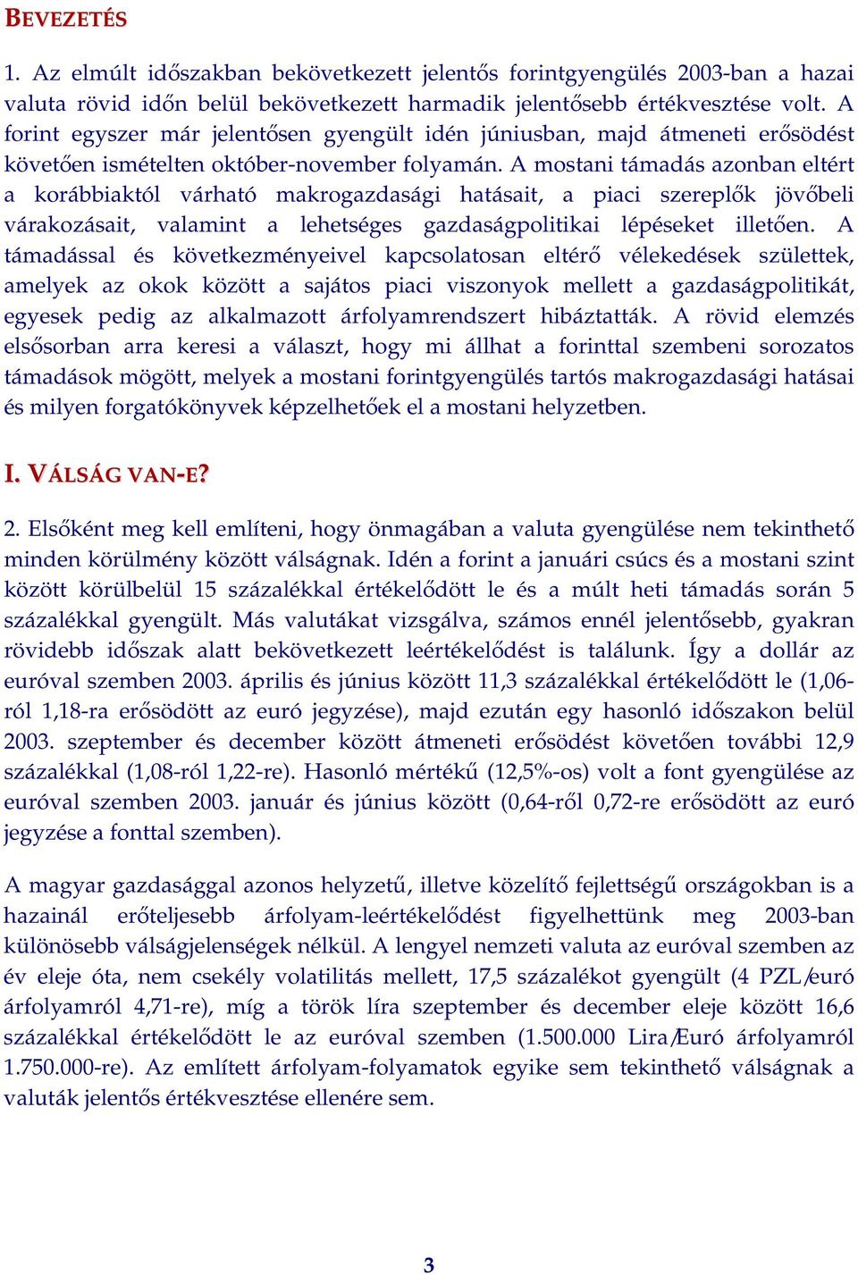 A mostani támadás azonban eltért a korábbiaktól várható makrogazdasági hatásait, a piaci szereplők jövőbeli várakozásait, valamint a lehetséges gazdaságpolitikai lépéseket illetően.