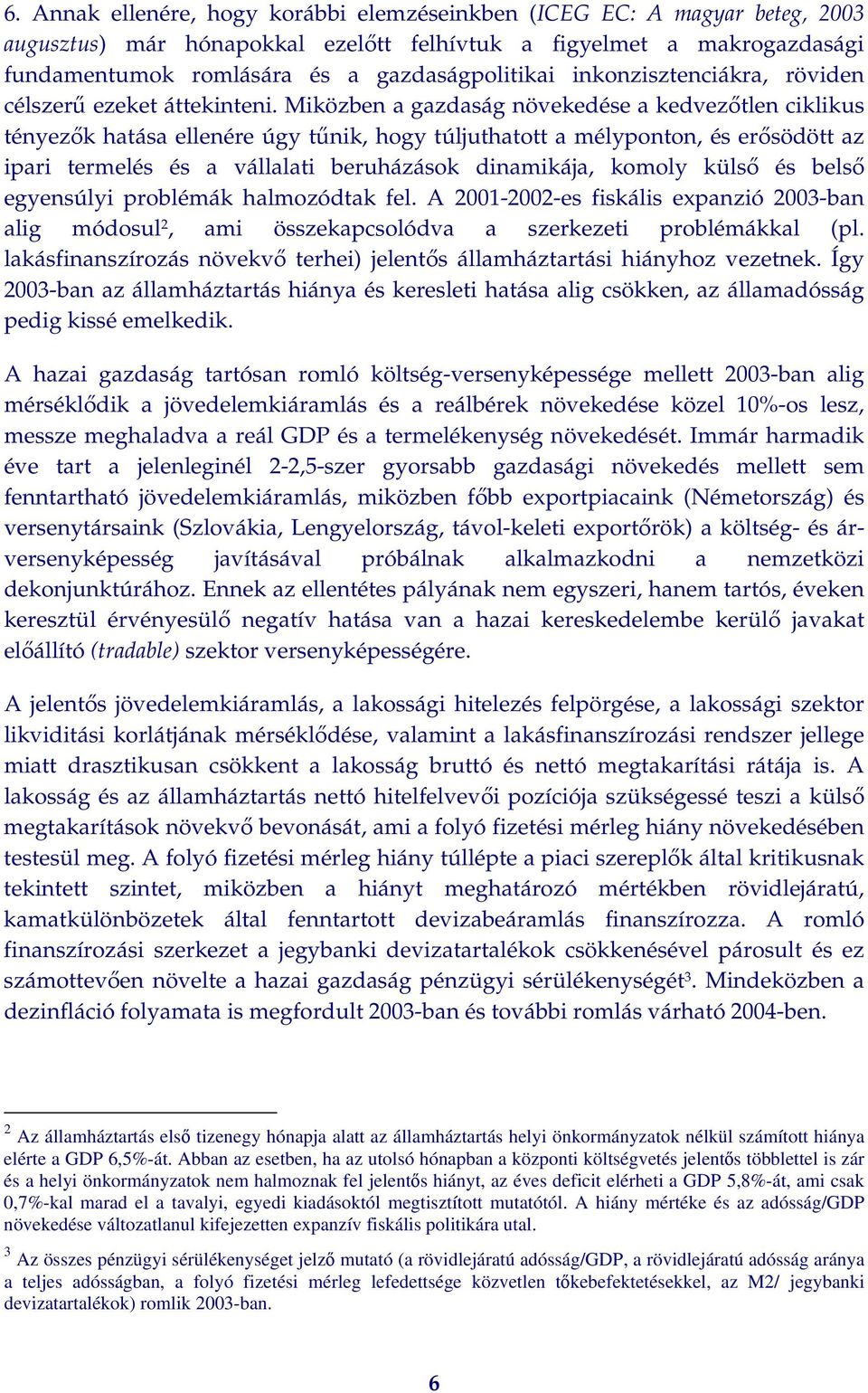 Miközben a gazdaság növekedése a kedvezőtlen ciklikus tényezők hatása ellenére úgy tűnik, hogy túljuthatott a mélyponton, és erősödött az ipari termelés és a vállalati beruházások dinamikája, komoly